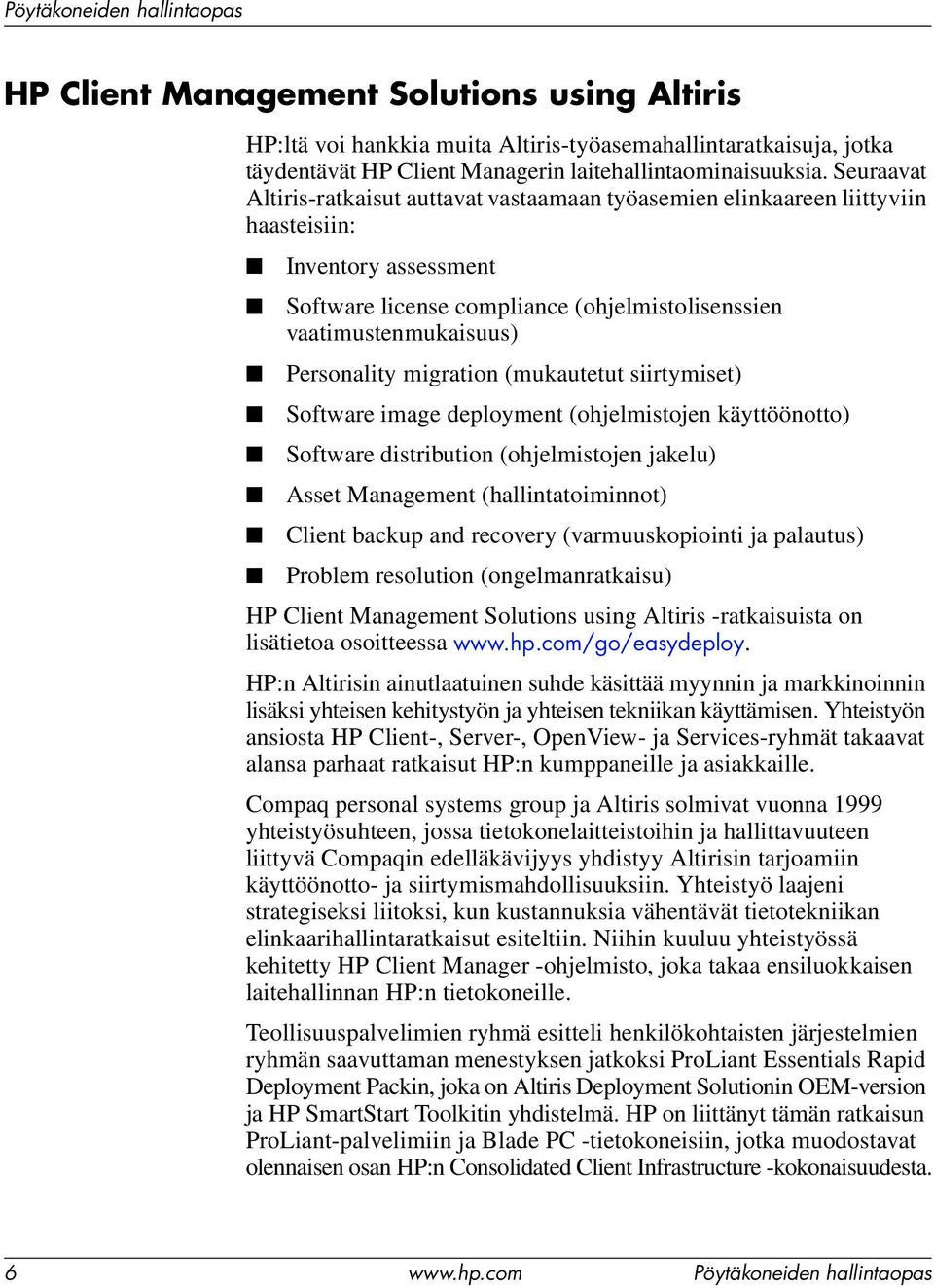 migration (mukautetut siirtymiset) Software image deployment (ohjelmistojen käyttöönotto) Software distribution (ohjelmistojen jakelu) Asset Management (hallintatoiminnot) Client backup and recovery