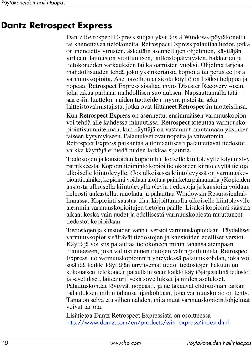 varkauksien tai katoamisten vuoksi. Ohjelma tarjoaa mahdollisuuden tehdä joko yksinkertaisia kopioita tai perusteellisia varmuuskopioita. Asetusvelhon ansiosta käyttö on lisäksi helppoa ja nopeaa.