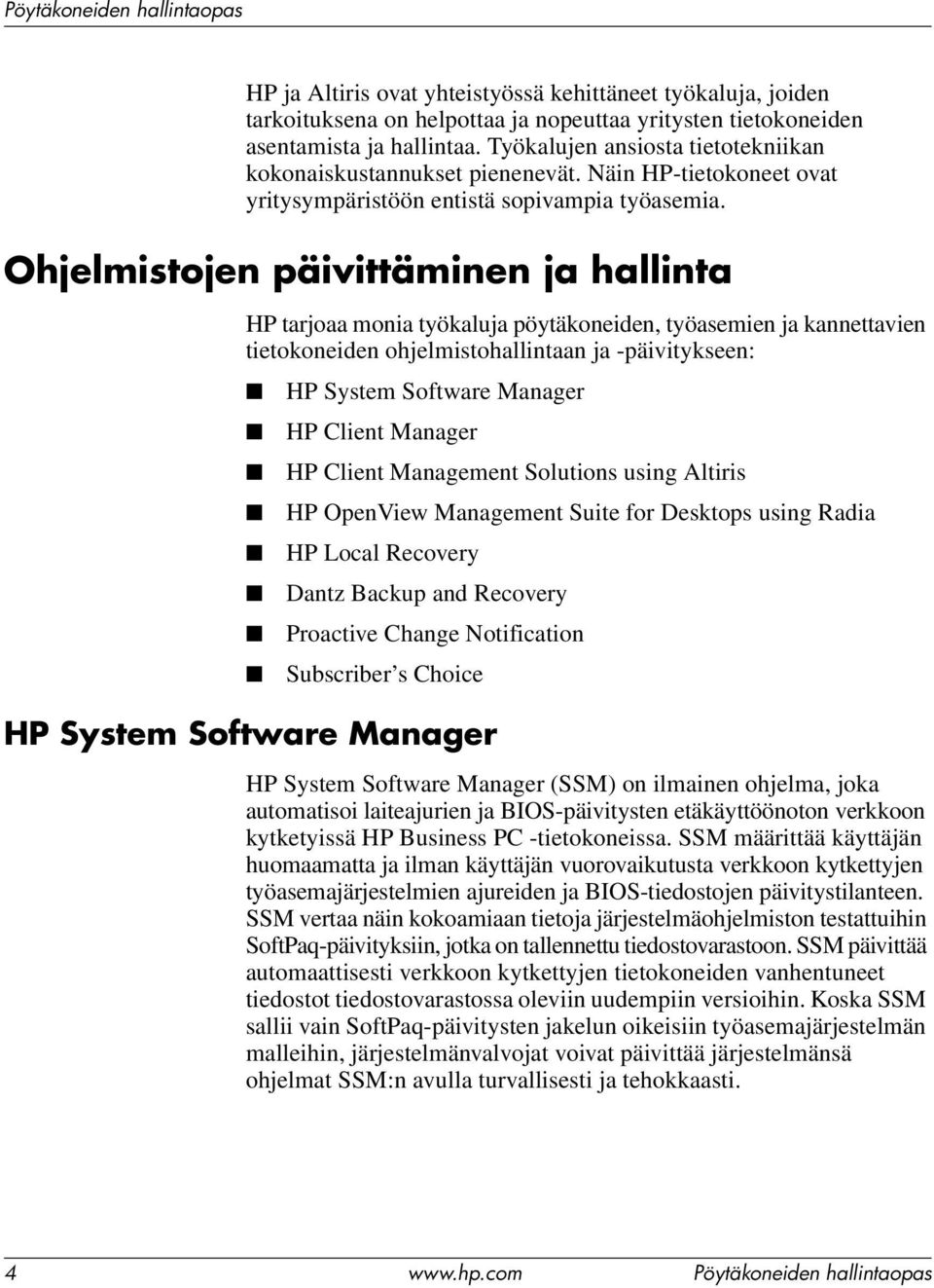 Ohjelmistojen päivittäminen ja hallinta HP tarjoaa monia työkaluja pöytäkoneiden, työasemien ja kannettavien tietokoneiden ohjelmistohallintaan ja -päivitykseen: HP System Software Manager HP Client