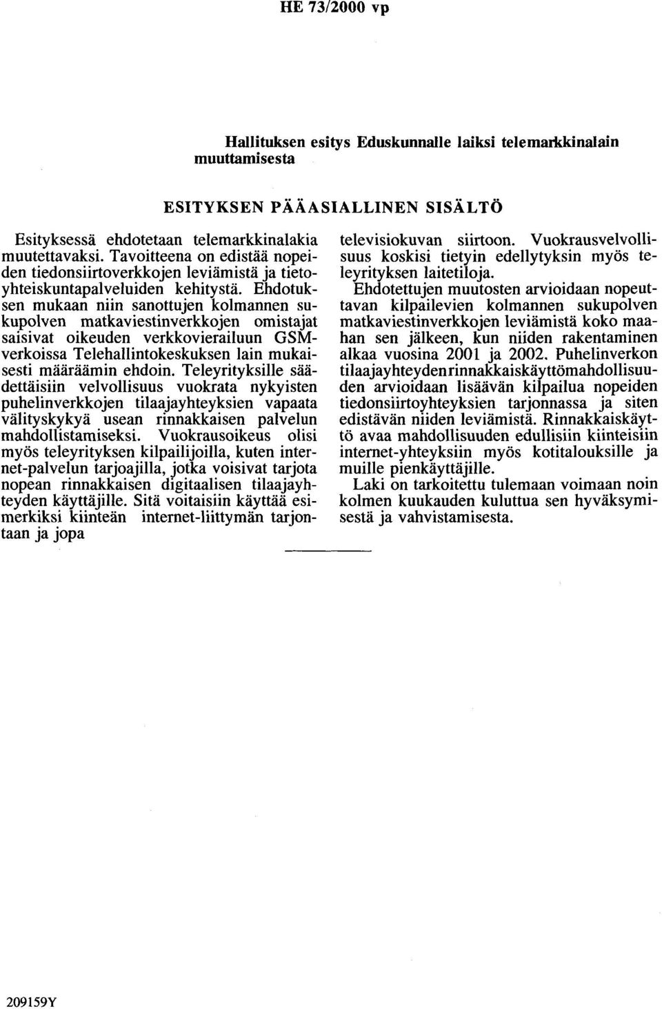 Ehdotuksen mukaan niin sanottujen kolmannen sukupolven matkaviestinverkkojen omistajat saisivat oikeuden verkkovierailuun GSMverkoissa Telehallintokeskuksen lain mukaisesti määräämin ehdoin.