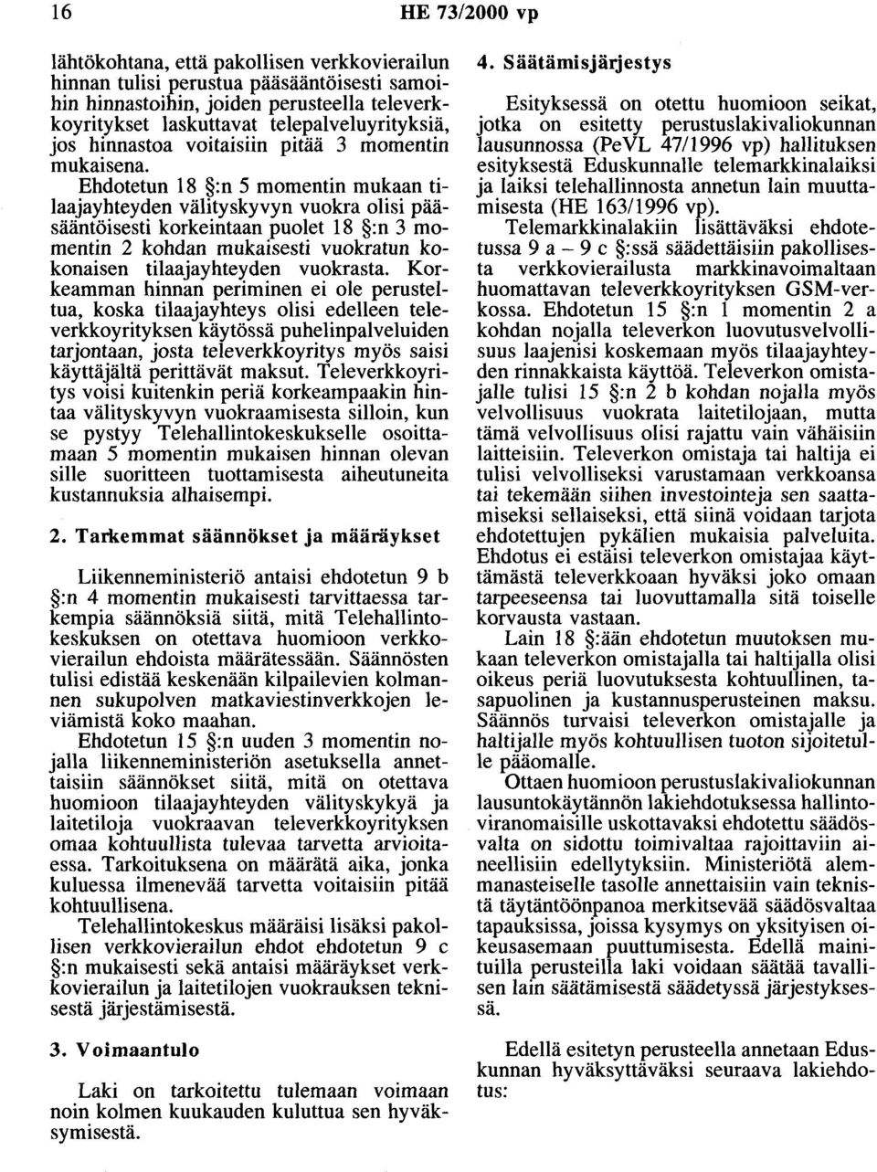 Ehdotetun 18 :n 5 momentin mukaan tilaajayhteyden välityskyvyn vuokra olisi pääsääntöisesti korkeintaan puolet 18 :n 3 momentin 2 kohdan mukaisesti vuokratun kokonaisen tilaajayhteyden vuokrasta.