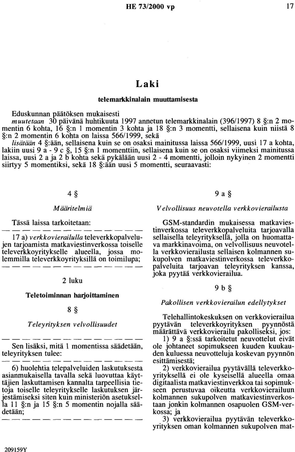 uusi 9 a - 9 c, 15 :n 1 momenttiin, sellaisena kuin se on osaksi viimeksi mainitussa laissa, uusi 2 a ja 2 b kohta sekä pykälään uusi 2-4 momentti, jolloin nykyinen 2 momentti siirtyy 5 momentiksi,