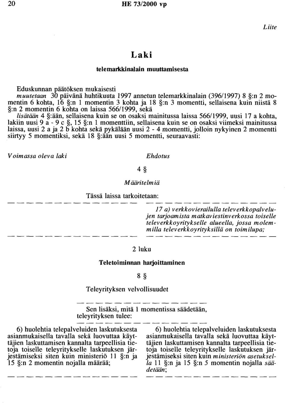 kohta, lakiin uusi 9 a - 9 c, 15 :n 1 momenttiin, sellaisena kuin se on osaksi viimeksi mainitussa laissa, uusi 2 a ja 2 b kohta sekä pykälään uusi 2-4 momentti, jolloin nykyinen 2 momentti siirtyy 5