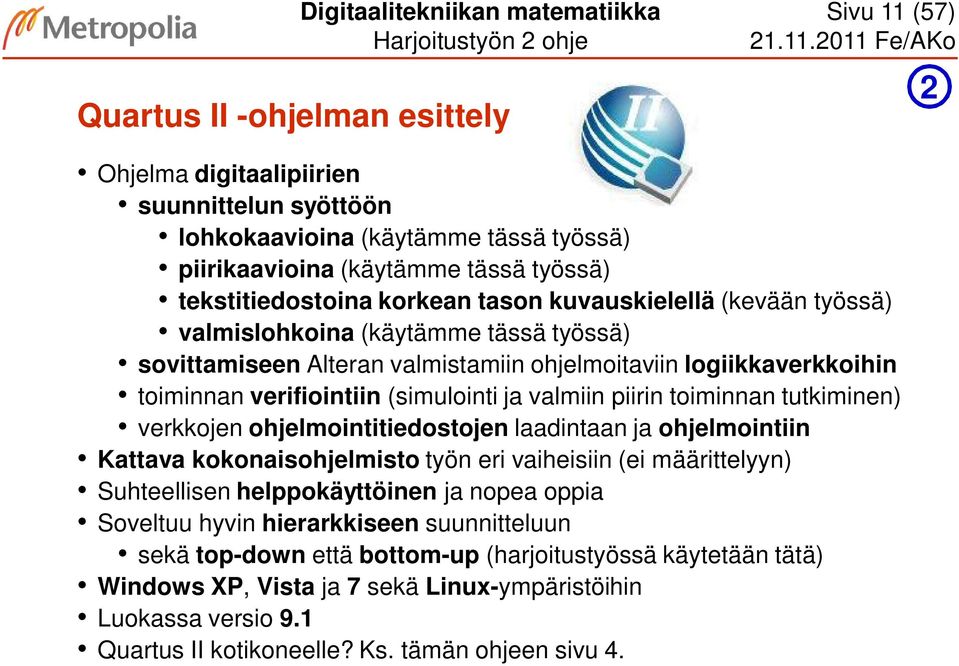 (simulointi ja valmiin piirin toiminnan tutkiminen) verkkojen ohjelmointitiedostojen laadintaan ja ohjelmointiin Kattava kokonaisohjelmisto työn eri vaiheisiin (ei määrittelyyn) Suhteellisen