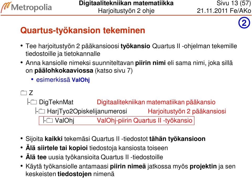 Digitaalitekniikan matematiikan pääkansio Harjoitustyön 2 pääkansiosi ValOhj-piirin Quartus II -työkansio Sijoita kaikki tekemäsi Quartus II -tiedostot tähän työkansioon Älä siirtele