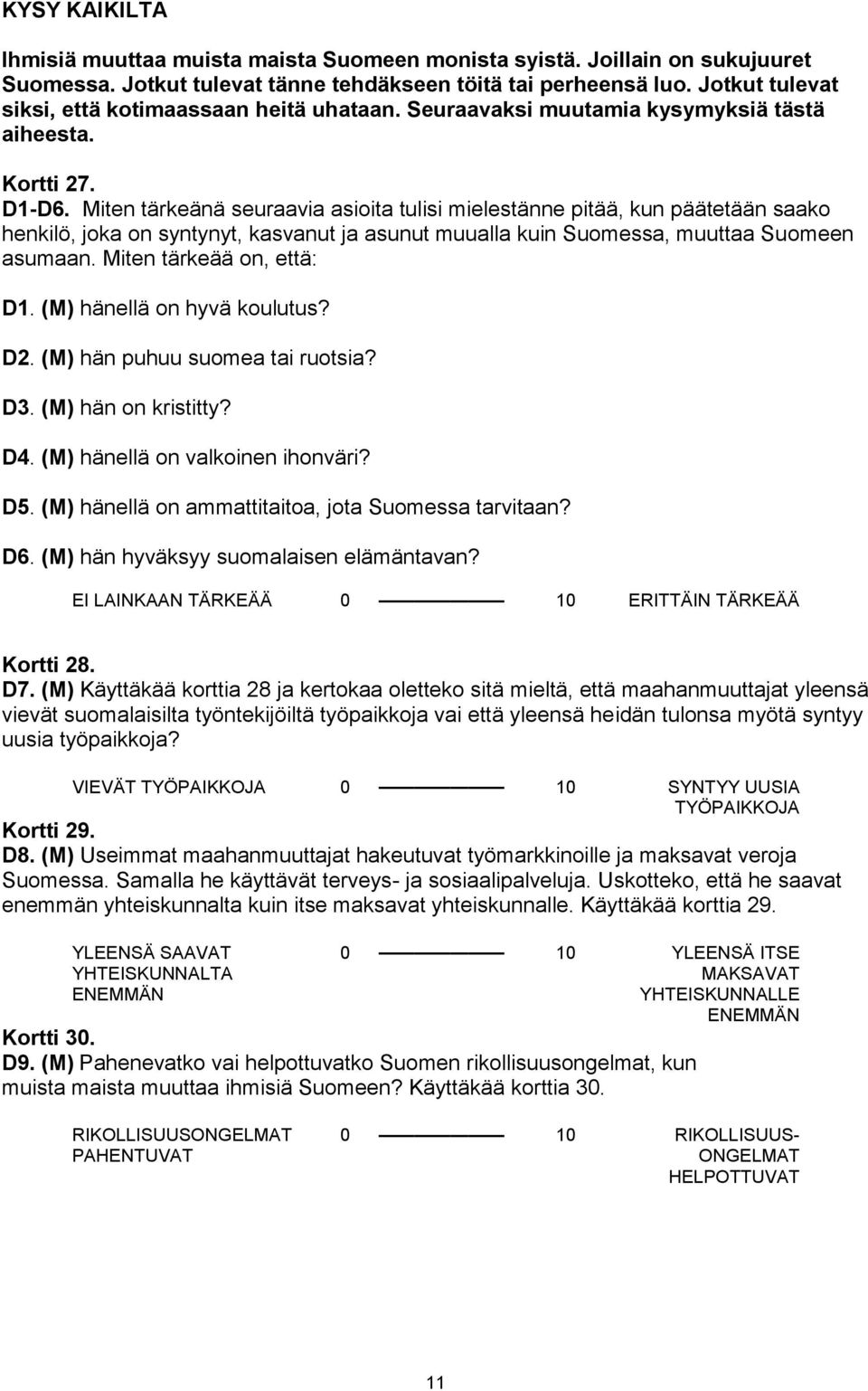 Miten tärkeänä seuraavia asioita tulisi mielestänne pitää, kun päätetään saako henkilö, joka on syntynyt, kasvanut ja asunut muualla kuin Suomessa, muuttaa Suomeen asumaan. Miten tärkeää on, että: D1.