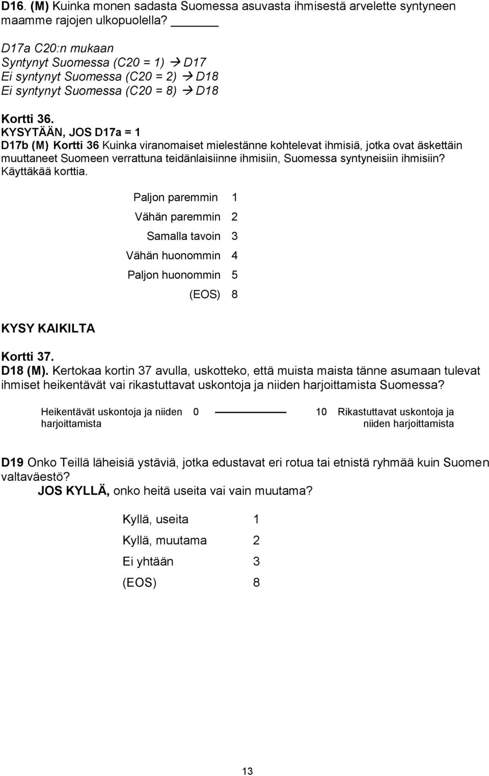 KYSYTÄÄN, JOS D17a = 1 D17b (M) Kortti 36 Kuinka viranomaiset mielestänne kohtelevat ihmisiä, jotka ovat äskettäin muuttaneet Suomeen verrattuna teidänlaisiinne ihmisiin, Suomessa syntyneisiin