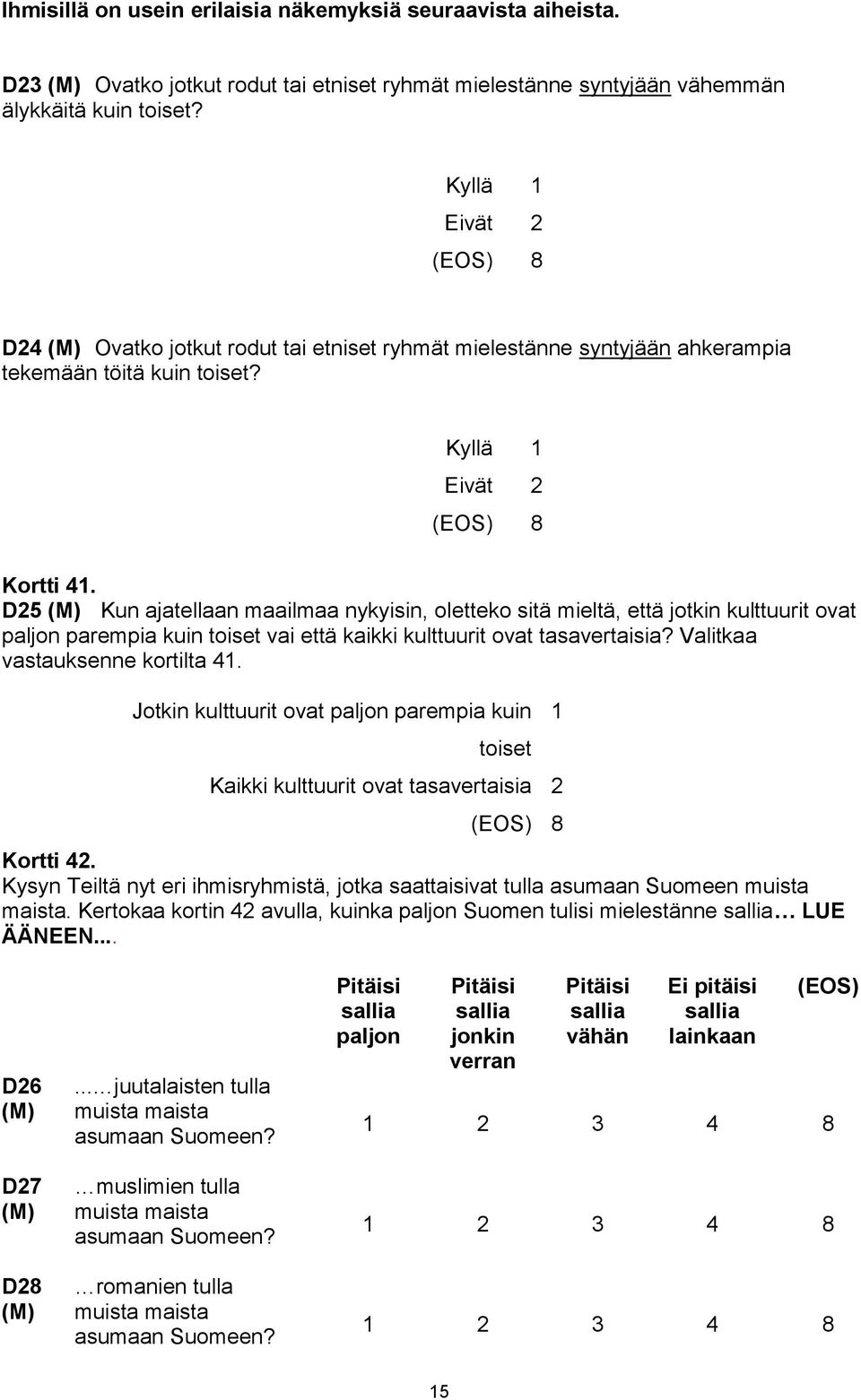 D25 (M) Kun ajatellaan maailmaa nykyisin, oletteko sitä mieltä, että jotkin kulttuurit ovat paljon parempia kuin toiset vai että kaikki kulttuurit ovat tasavertaisia?