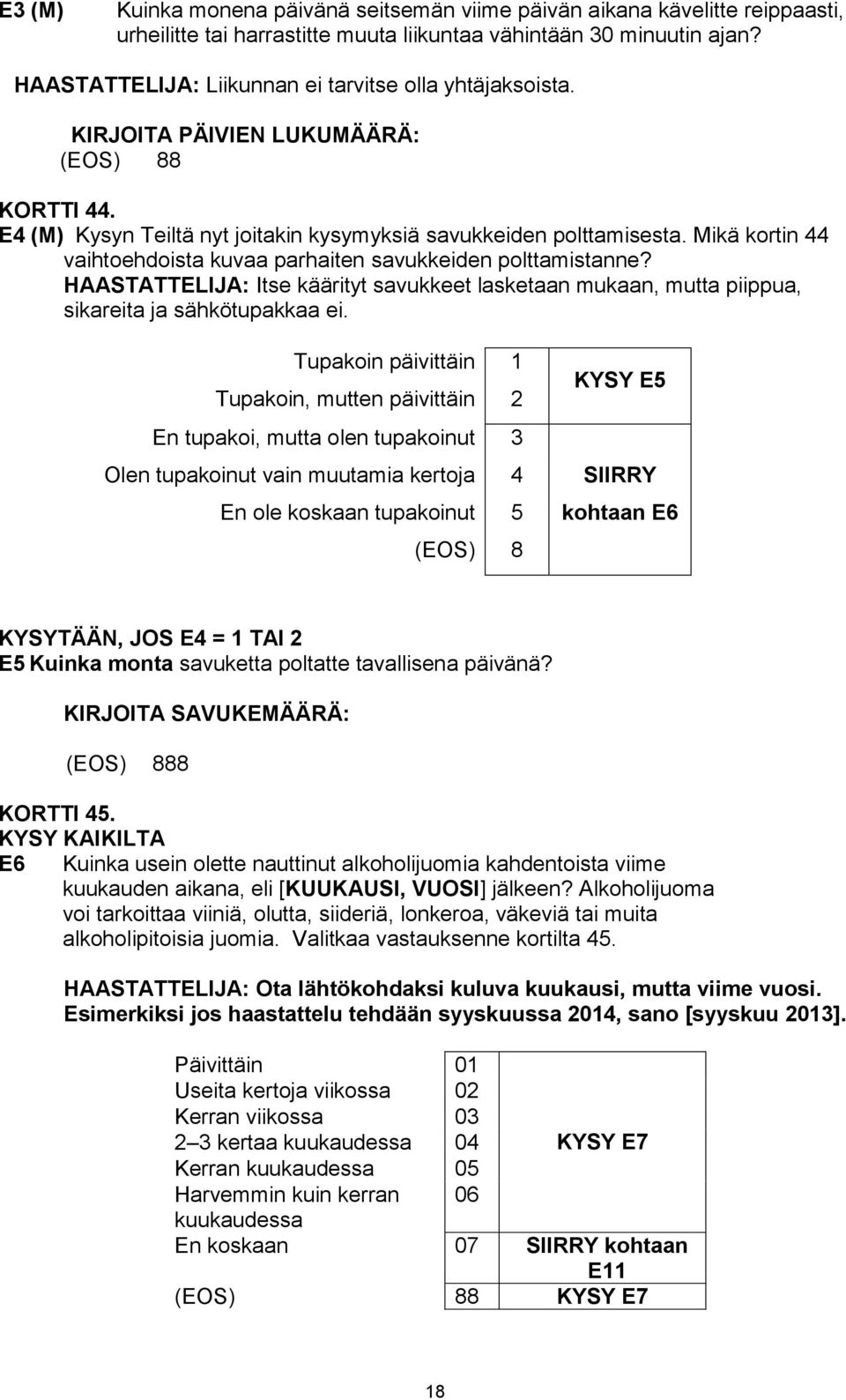 Mikä kortin 44 vaihtoehdoista kuvaa parhaiten savukkeiden polttamistanne? HAASTATTELIJA: Itse käärityt savukkeet lasketaan mukaan, mutta piippua, sikareita ja sähkötupakkaa ei.