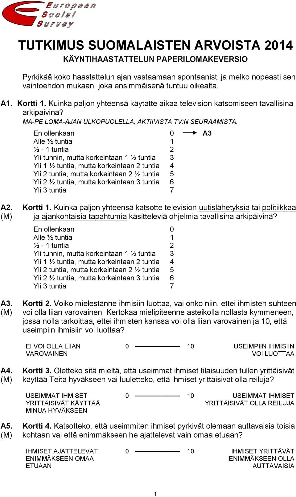 En ollenkaan 0 A3 Alle ½ tuntia 1 ½ - 1 tuntia 2 Yli tunnin, mutta korkeintaan 1 ½ tuntia 3 Yli 1 ½ tuntia, mutta korkeintaan 2 tuntia 4 Yli 2 tuntia, mutta korkeintaan 2 ½ tuntia 5 Yli 2 ½ tuntia,