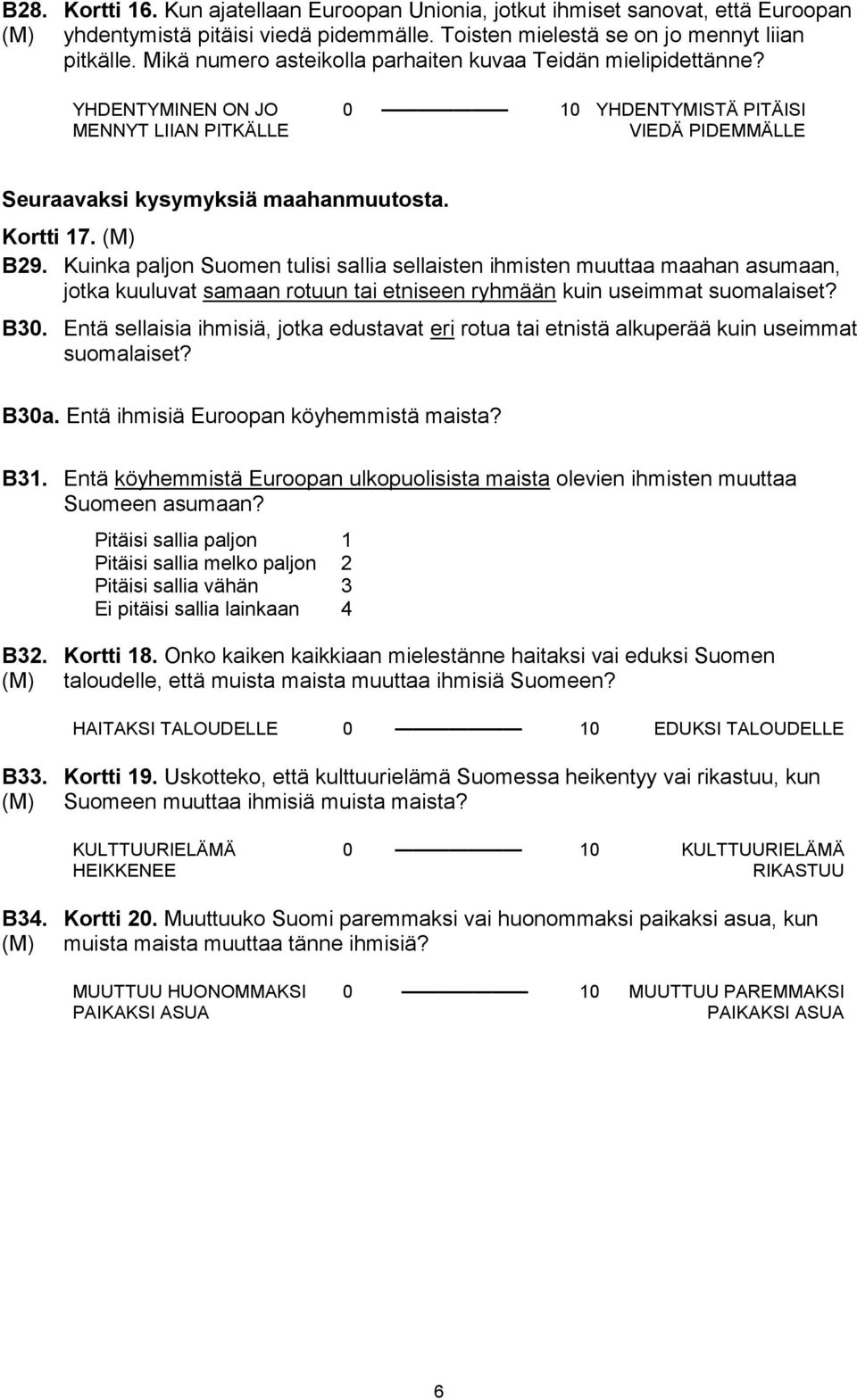 (M) B29. Kuinka paljon Suomen tulisi sallia sellaisten ihmisten muuttaa maahan asumaan, jotka kuuluvat samaan rotuun tai etniseen ryhmään kuin useimmat suomalaiset? B30.