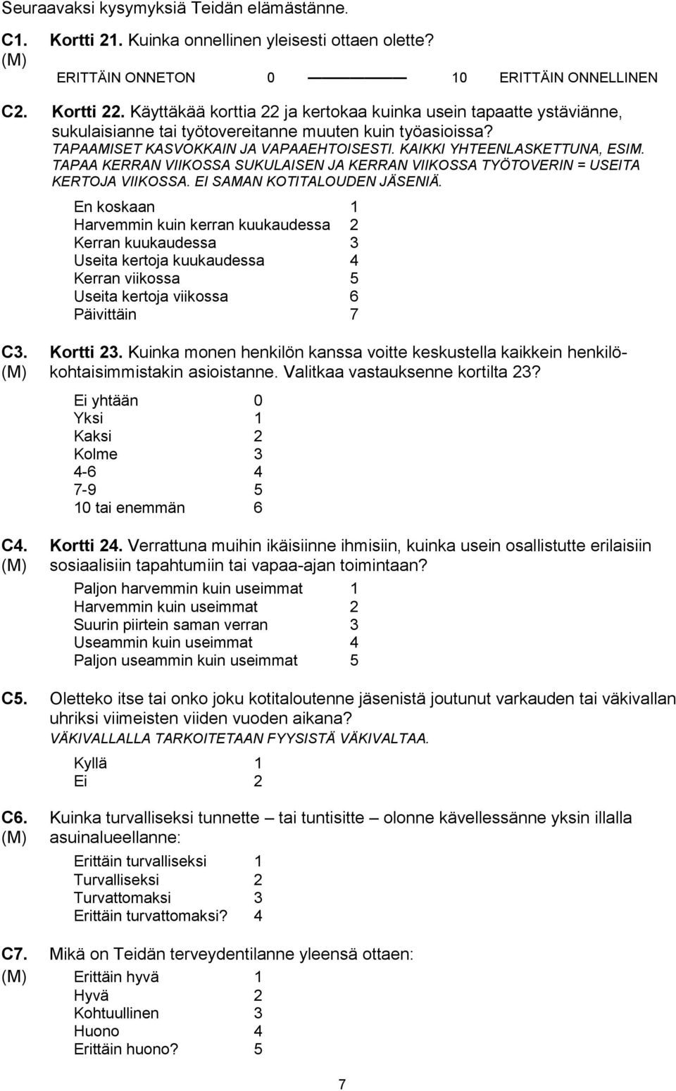 TAPAA KERRAN VIIKOSSA SUKULAISEN JA KERRAN VIIKOSSA TYÖTOVERIN = USEITA KERTOJA VIIKOSSA. EI SAMAN KOTITALOUDEN JÄSENIÄ.