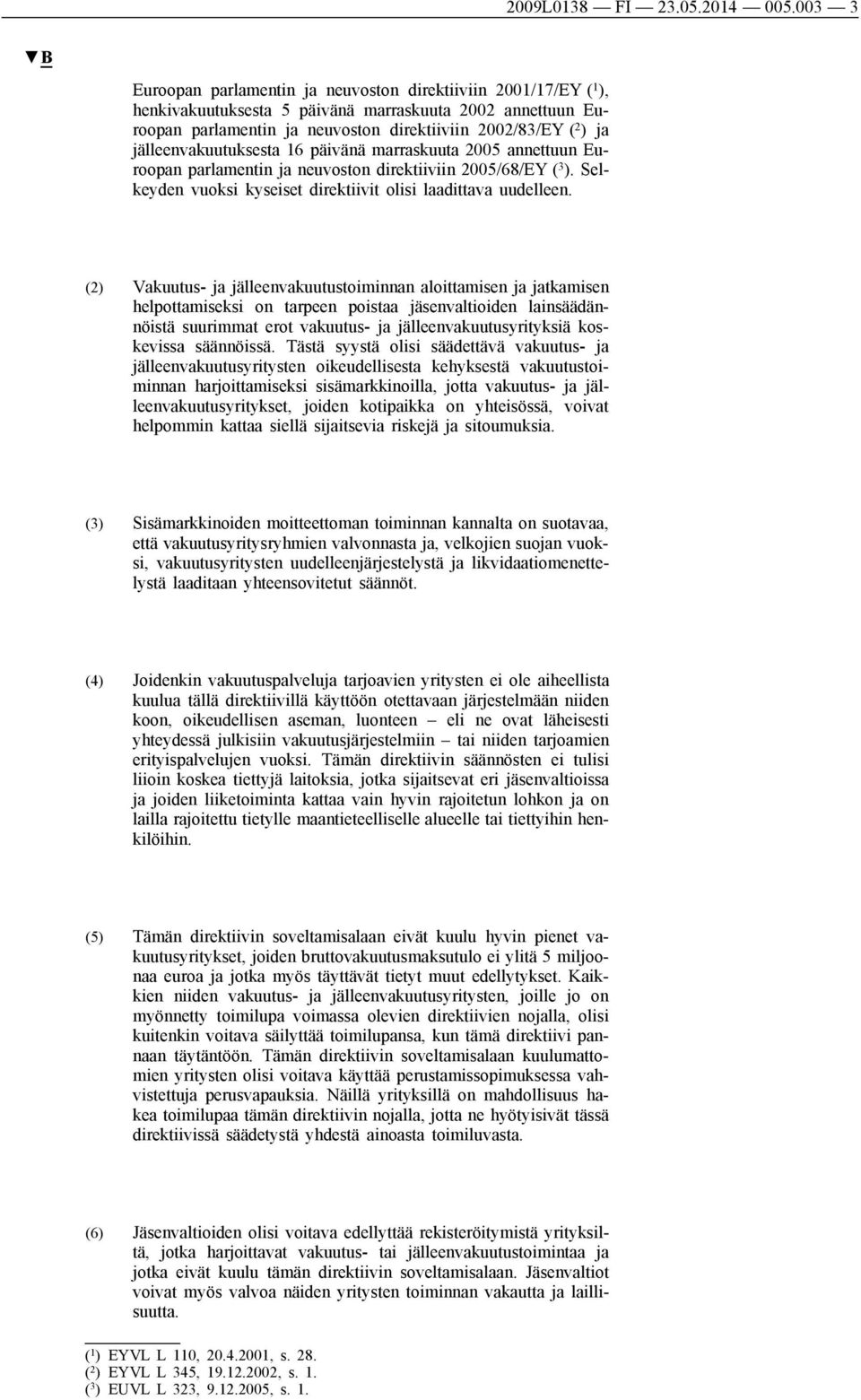 jälleenvakuutuksesta 16 päivänä marraskuuta 2005 annettuun Euroopan parlamentin ja neuvoston direktiiviin 2005/68/EY ( 3 ). Selkeyden vuoksi kyseiset direktiivit olisi laadittava uudelleen.