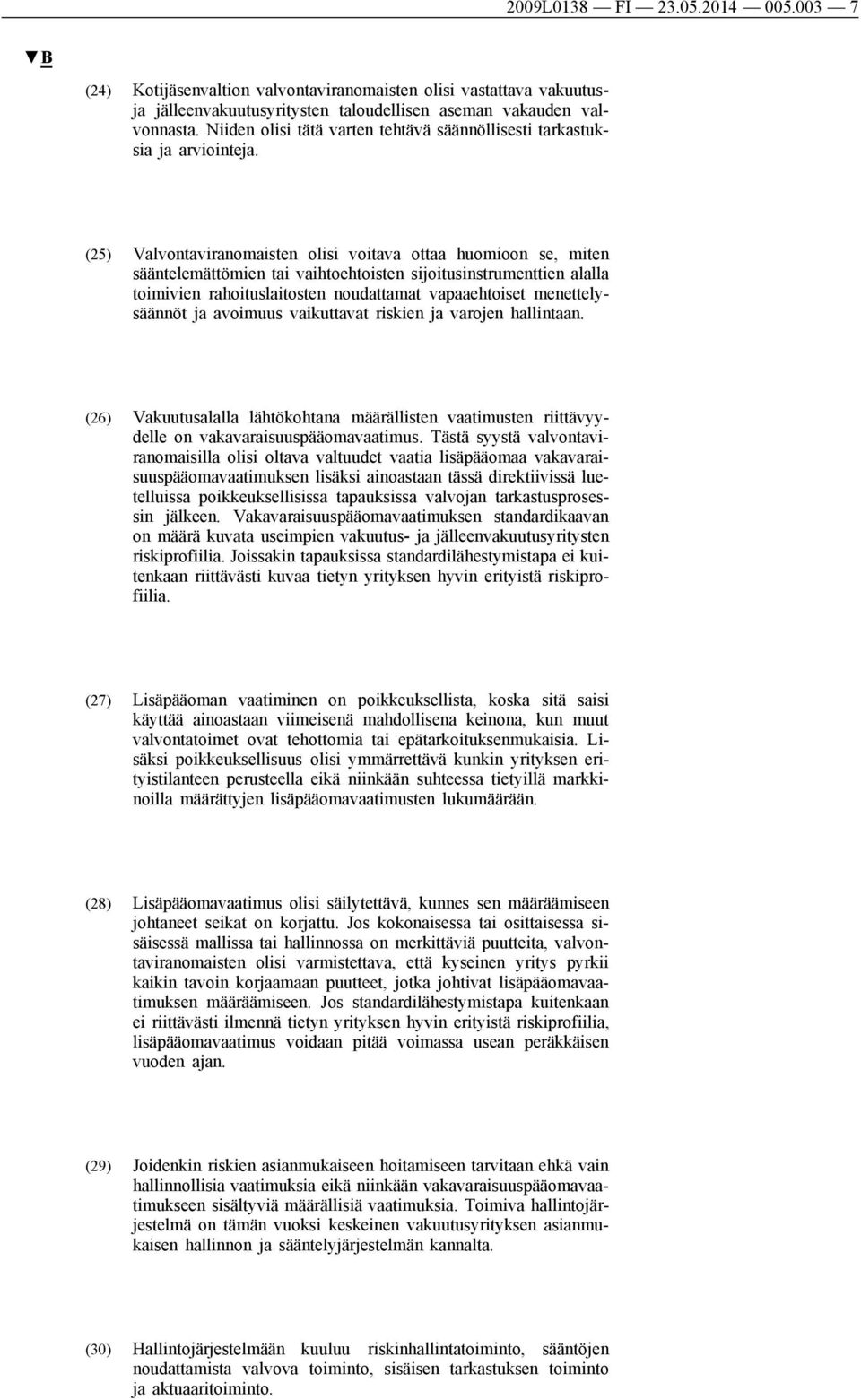 (25) Valvontaviranomaisten olisi voitava ottaa huomioon se, miten sääntelemättömien tai vaihtoehtoisten sijoitusinstrumenttien alalla toimivien rahoituslaitosten noudattamat vapaaehtoiset