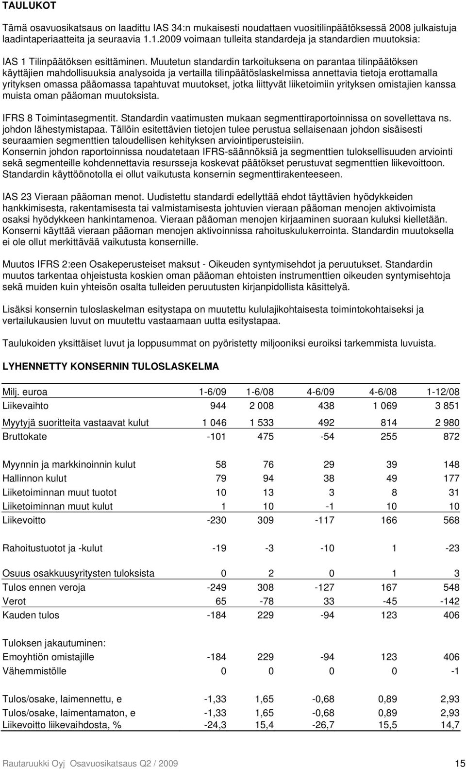 Muutetun standardin tarkoituksena on parantaa tilinpäätöksen käyttäjien mahdollisuuksia analysoida ja vertailla tilinpäätöslaskelmissa annettavia tietoja erottamalla yrityksen omassa pääomassa