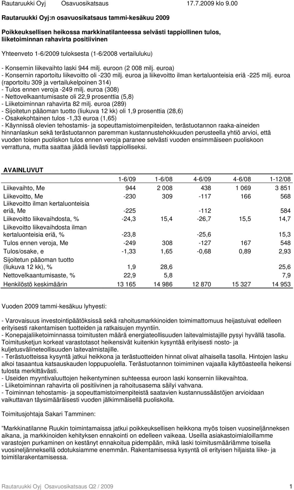 (1-6/2008 vertailuluku) - Konsernin liikevaihto laski 944 milj. euroon (2 008 milj. euroa) - Konsernin raportoitu liikevoitto oli -230 milj. euroa ja liikevoitto ilman kertaluonteisia eriä -225 milj.