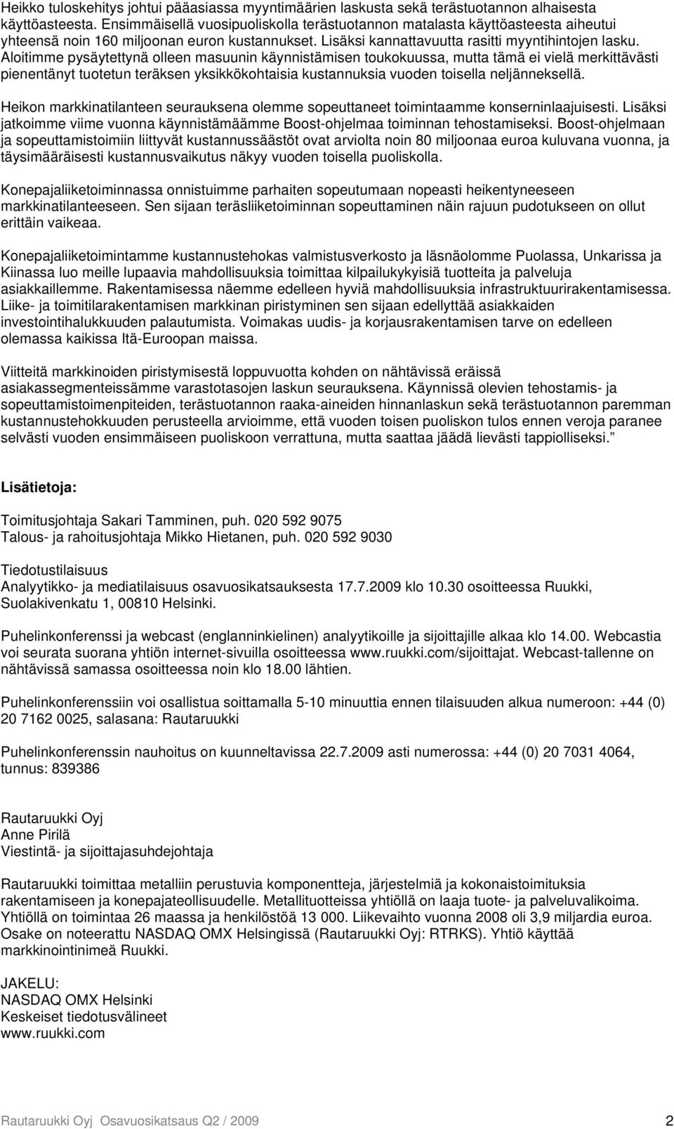 Aloitimme pysäytettynä olleen masuunin käynnistämisen toukokuussa, mutta tämä ei vielä merkittävästi pienentänyt tuotetun teräksen yksikkökohtaisia kustannuksia vuoden toisella neljänneksellä.