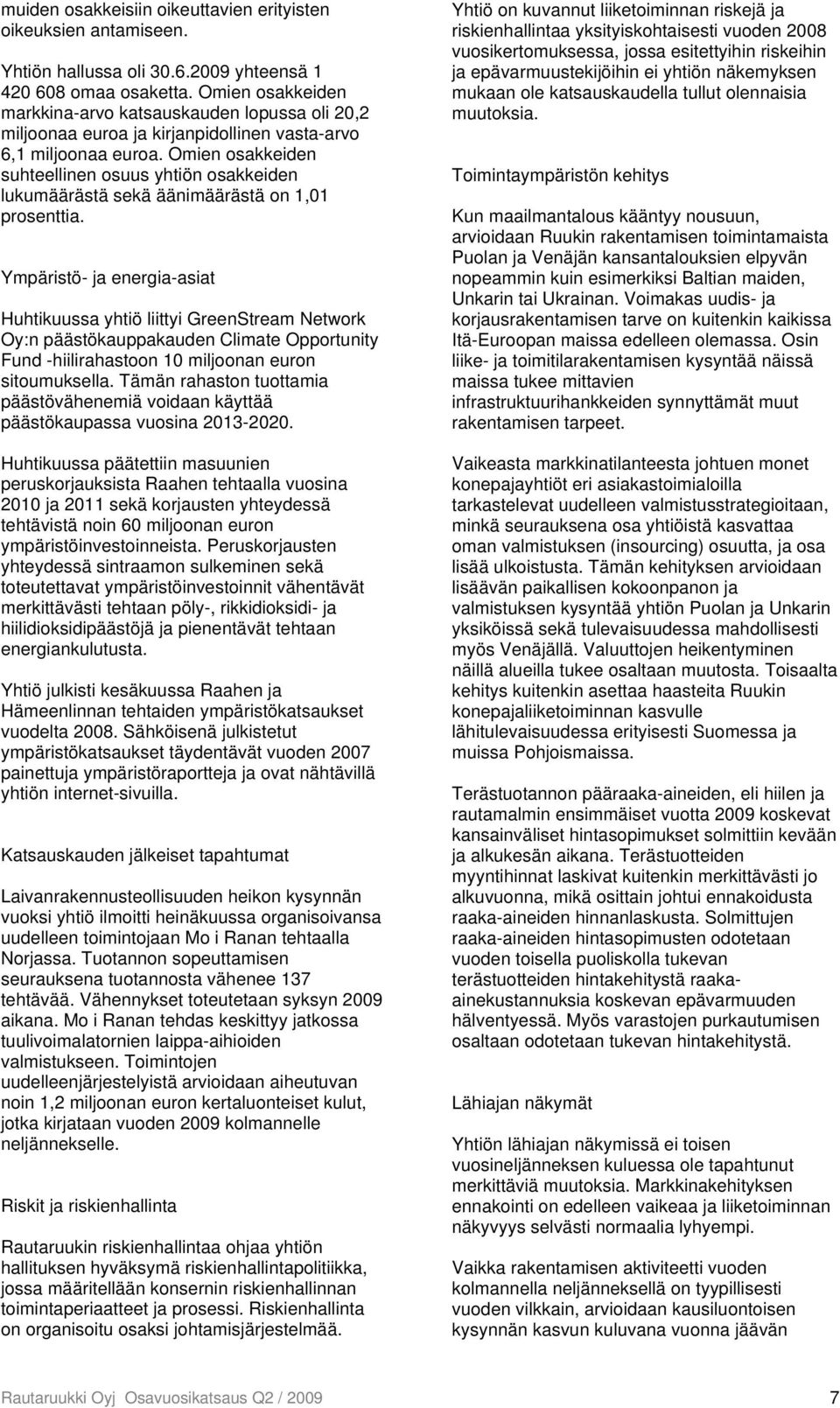 Omien osakkeiden suhteellinen osuus yhtiön osakkeiden lukumäärästä sekä äänimäärästä on 1,01 prosenttia.