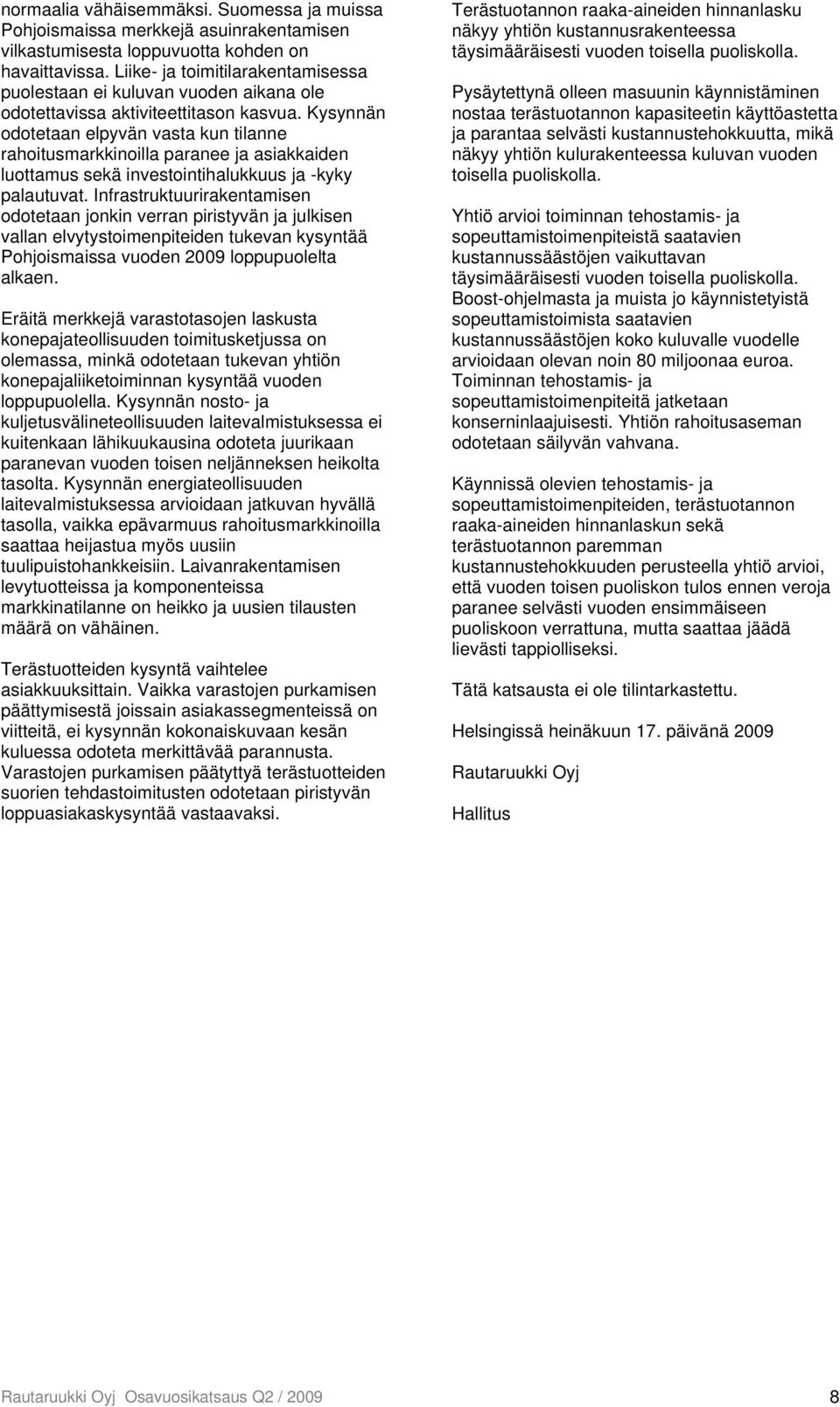 Kysynnän odotetaan elpyvän vasta kun tilanne rahoitusmarkkinoilla paranee ja asiakkaiden luottamus sekä investointihalukkuus ja -kyky palautuvat.