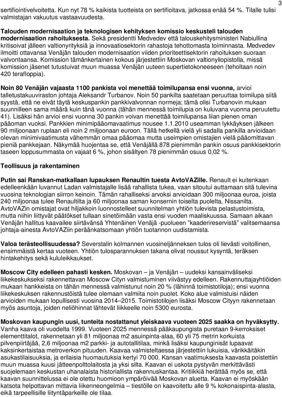 Sekä presidentti Medvedev että talouskehitysministeri Nabiullina kritisoivat jälleen valtionyrityksiä ja innovaatiosektorin rahastoja tehottomasta toiminnasta.