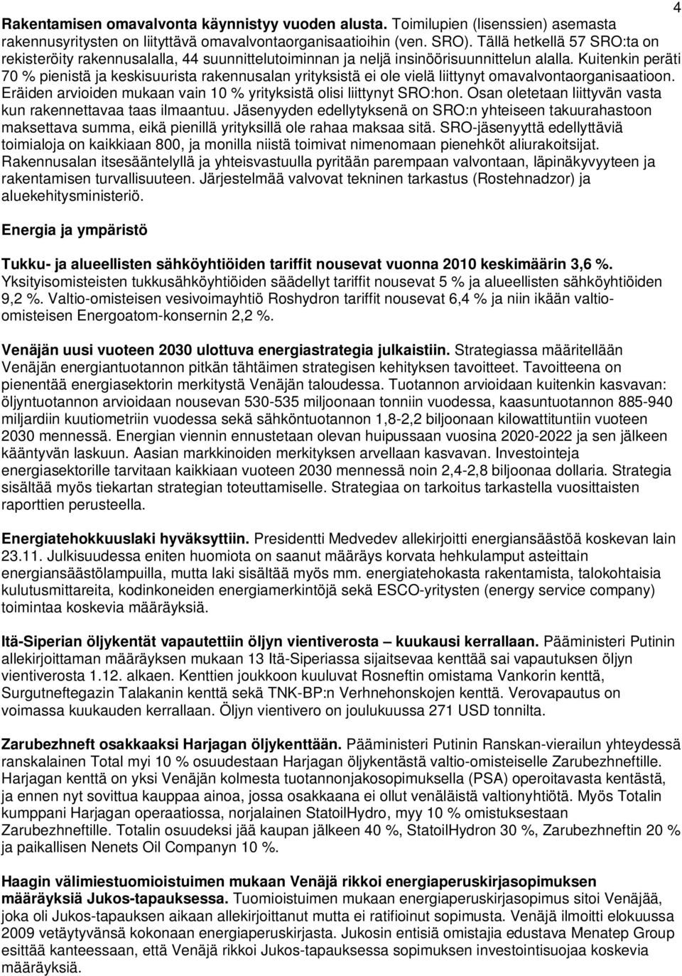 Kuitenkin peräti 70 % pienistä ja keskisuurista rakennusalan yrityksistä ei ole vielä liittynyt omavalvontaorganisaatioon. Eräiden arvioiden mukaan vain 10 % yrityksistä olisi liittynyt SRO:hon.