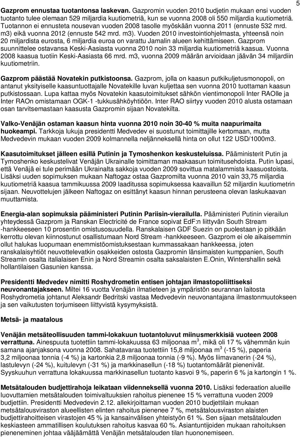 eikä vuonna 2012 (ennuste 542 mrd. m3). Vuoden 2010 investointiohjelmasta, yhteensä noin 20 miljardista eurosta, 6 miljardia euroa on varattu Jamalin alueen kehittämiseen.