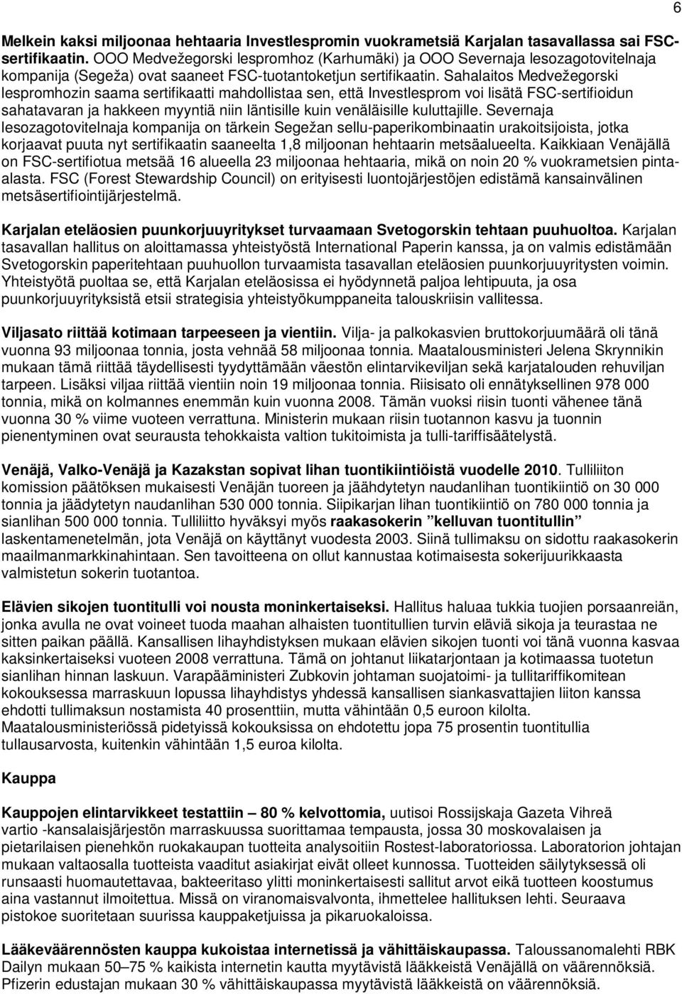 Sahalaitos Medvežegorski lespromhozin saama sertifikaatti mahdollistaa sen, että Investlesprom voi lisätä FSC-sertifioidun sahatavaran ja hakkeen myyntiä niin läntisille kuin venäläisille