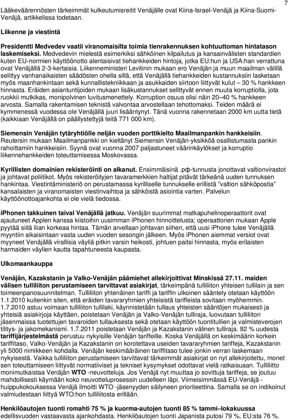 Medvedevin mielestä esimerkiksi sähköinen kilpailutus ja kansainvälisten standardien kuten EU-normien käyttöönotto alentaisivat tiehankkeiden hintoja, jotka EU:hun ja USA:han verrattuna ovat