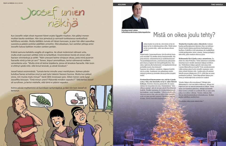 Eikä aikaakaan, kun vankilan johtaja antoi Joosefin katsoa kaikkien muiden vankien perään. Eräänä aamuna kahdella vangilla oli ongelma.