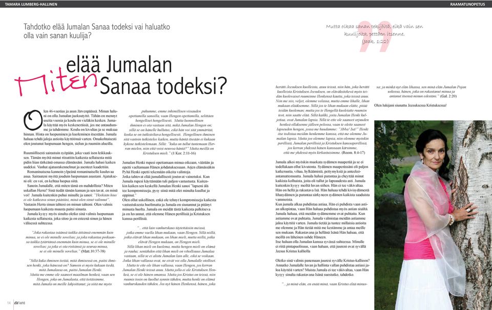 Koulu on kivulias ja se maksaa hinnan. Hinta on luopuminen ja kuoleminen itsestään. Jumala haluaa tehdä jaloja astioita käyttöönsä varten.