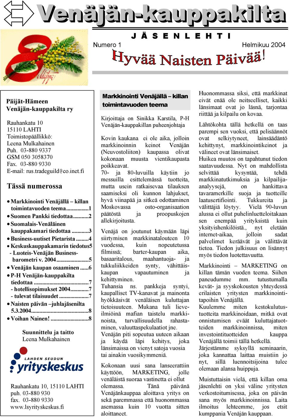 ..3 Business-uutiset Pietarista...4 Keskuskauppakamarin tiedotus5 - Luoteis-Venäjän Businessbarometri v. 2004...5 Venäjän kaupan osaaminen...6 P-H Venäjän-kauppakilta tiedottaa.