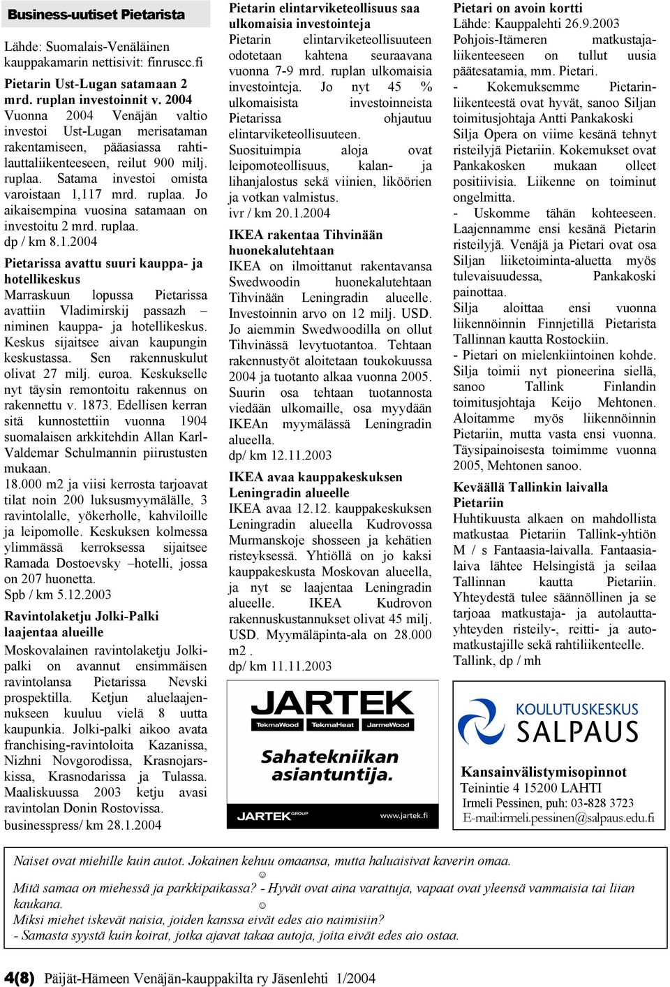 ruplaa. dp / km 8.1.2004 Pietarissa avattu suuri kauppa- ja hotellikeskus Marraskuun lopussa Pietarissa avattiin Vladimirskij passazh niminen kauppa- ja hotellikeskus.