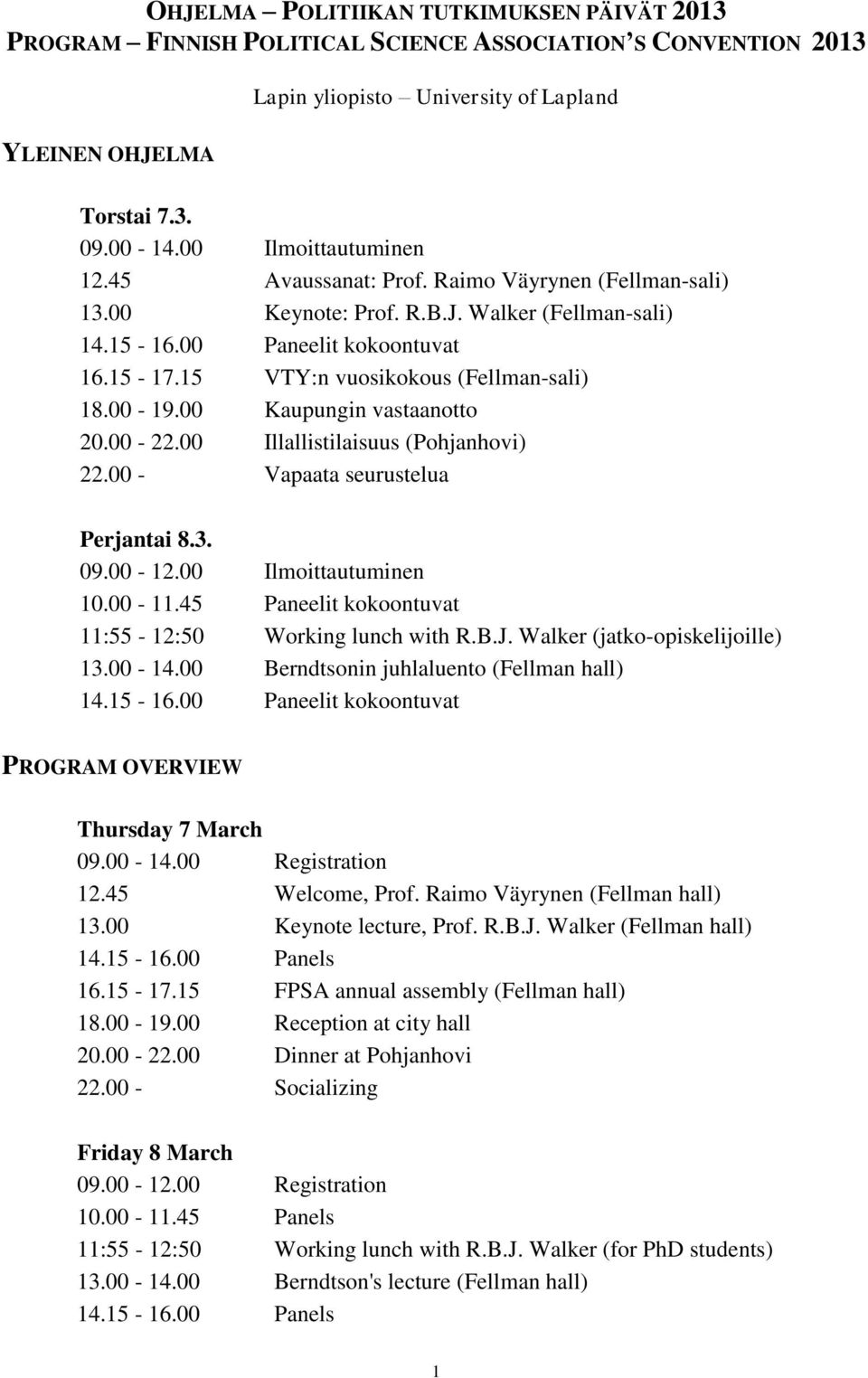 15 VTY:n vuosikokous (Fellman-sali) 18.00-19.00 Kaupungin vastaanotto 20.00-22.00 Illallistilaisuus (Pohjanhovi) 22.00 - Vapaata seurustelua Perjantai 8.3. 09.00-12.00 Ilmoittautuminen 10.00-11.