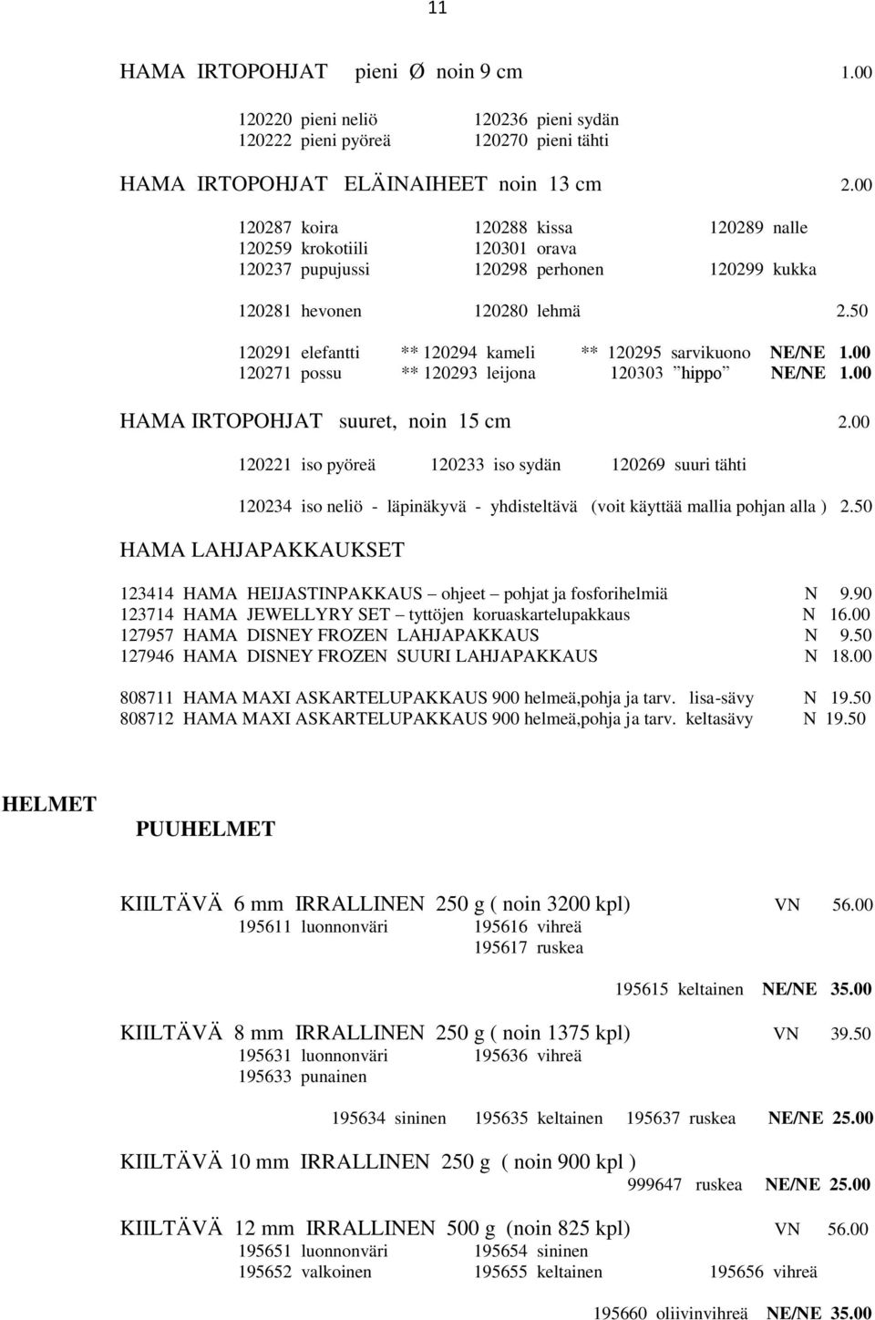 50 120291 elefantti ** 120294 kameli ** 120295 sarvikuono NE/NE 1.00 120271 possu ** 120293 leijona 120303 hippo NE/NE 1.00 HAMA IRTOPOHJAT suuret, noin 15 cm 2.