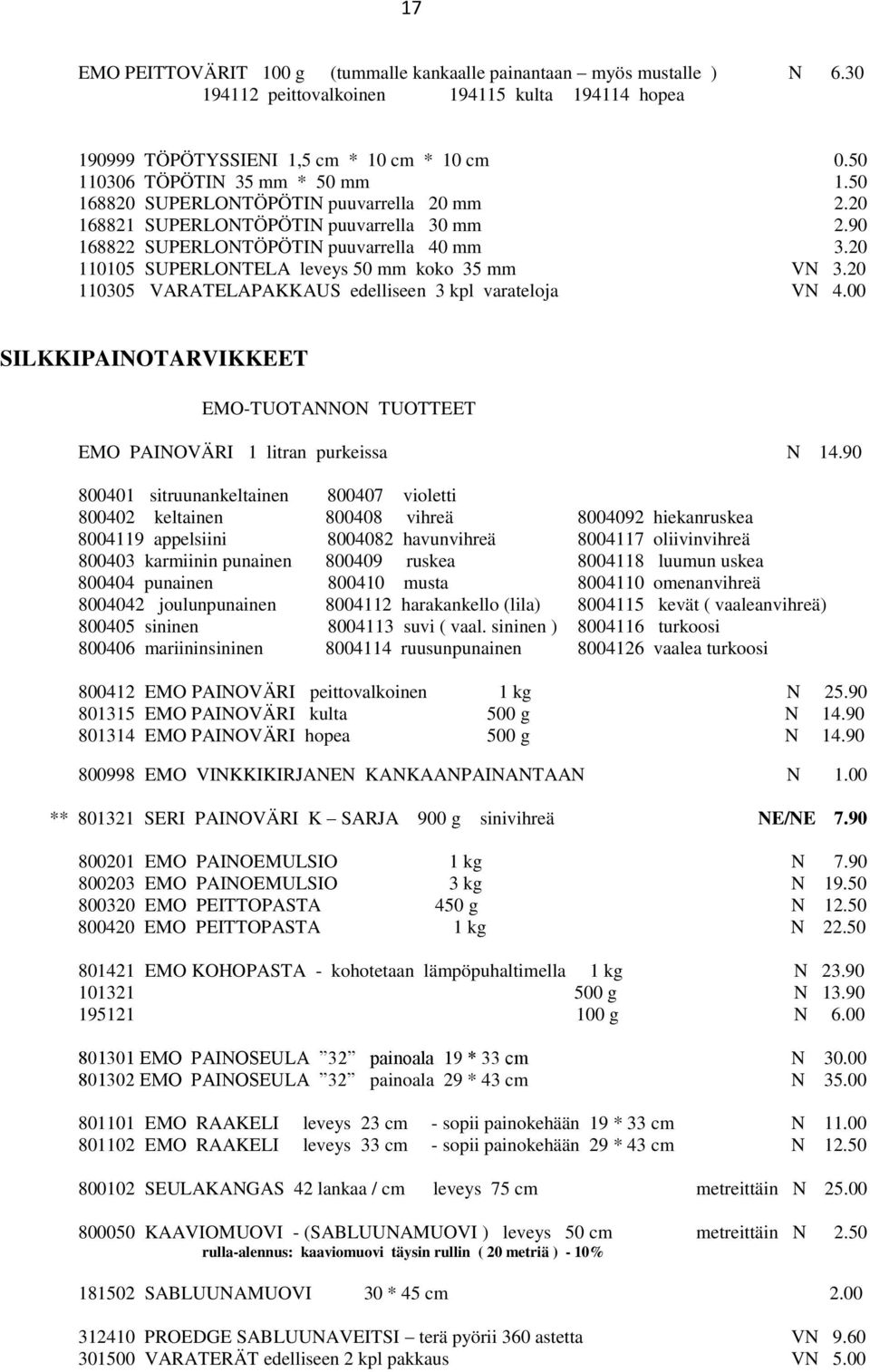 20 110105 SUPERLONTELA leveys 50 mm koko 35 mm VN 3.20 110305 VARATELAPAKKAUS edelliseen 3 kpl varateloja VN 4.00 SILKKIPAINOTARVIKKEET EMO-TUOTANNON TUOTTEET EMO PAINOVÄRI 1 litran purkeissa N 14.