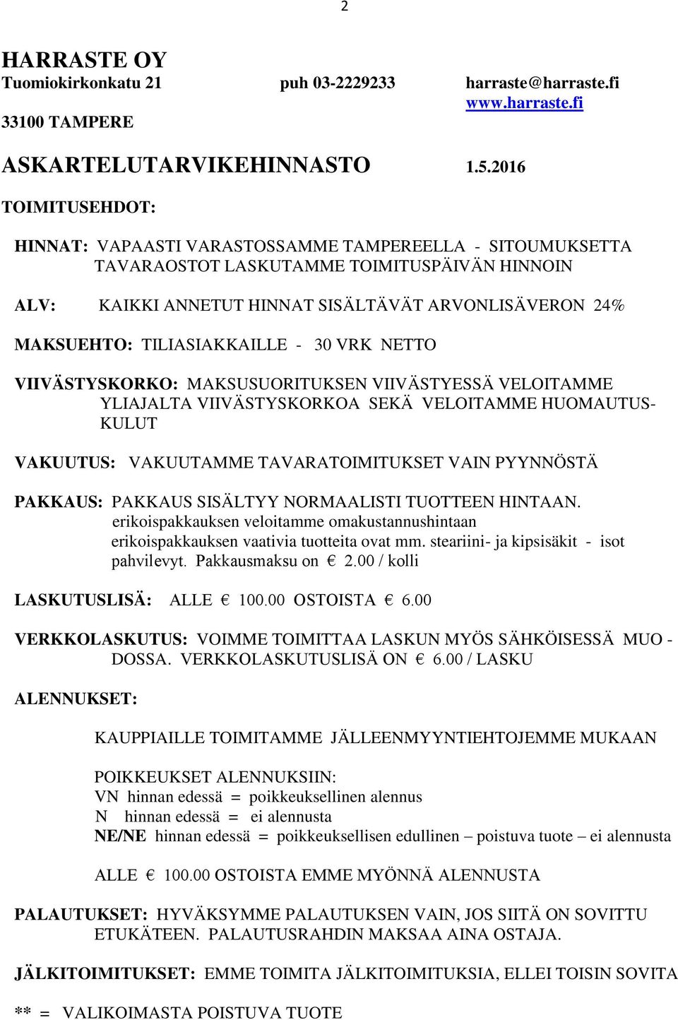 TILIASIAKKAILLE - 30 VRK NETTO VIIVÄSTYSKORKO: MAKSUSUORITUKSEN VIIVÄSTYESSÄ VELOITAMME YLIAJALTA VIIVÄSTYSKORKOA SEKÄ VELOITAMME HUOMAUTUS- KULUT VAKUUTUS: VAKUUTAMME TAVARATOIMITUKSET VAIN