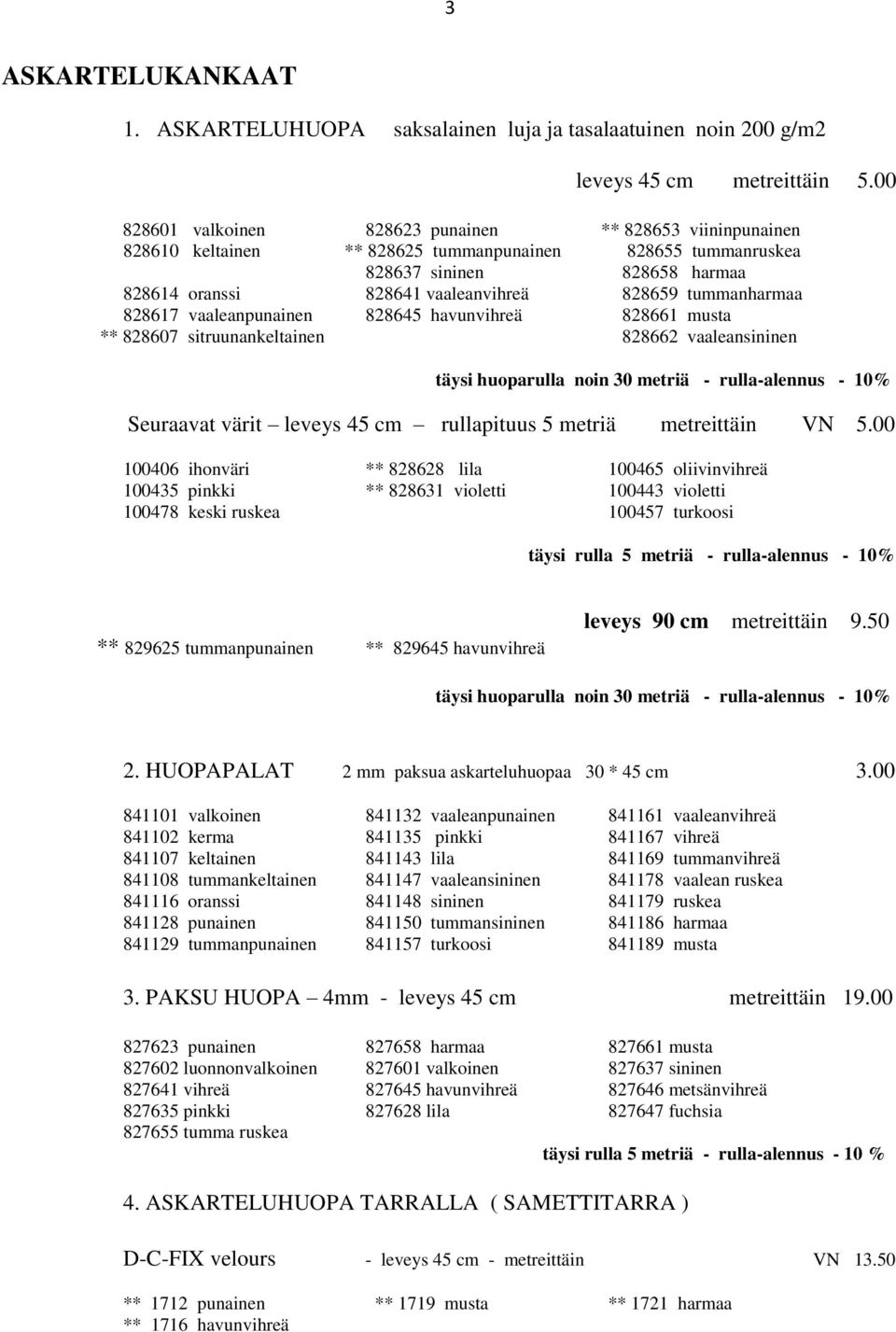 tummanharmaa 828617 vaaleanpunainen 828645 havunvihreä 828661 musta ** 828607 sitruunankeltainen 828662 vaaleansininen täysi huoparulla noin 30 metriä - rulla-alennus - 10% Seuraavat värit leveys 45