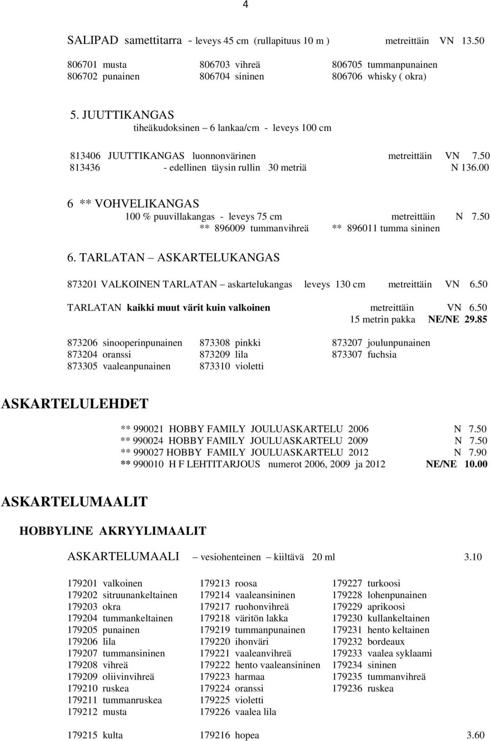 00 6 ** VOHVELIKANGAS 100 % puuvillakangas - leveys 75 cm metreittäin N 7.50 ** 896009 tummanvihreä ** 896011 tumma sininen 6.