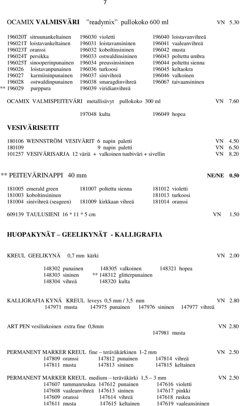 196024T persikka 196033 ostwaldinsininen 196043 poltettu umbra 196025T sinooperinpunainen 196034 preussinsininen 196044 poltettu sienna 196026 loistavanpunainen 196036 turkoosi 196045 keltaokra