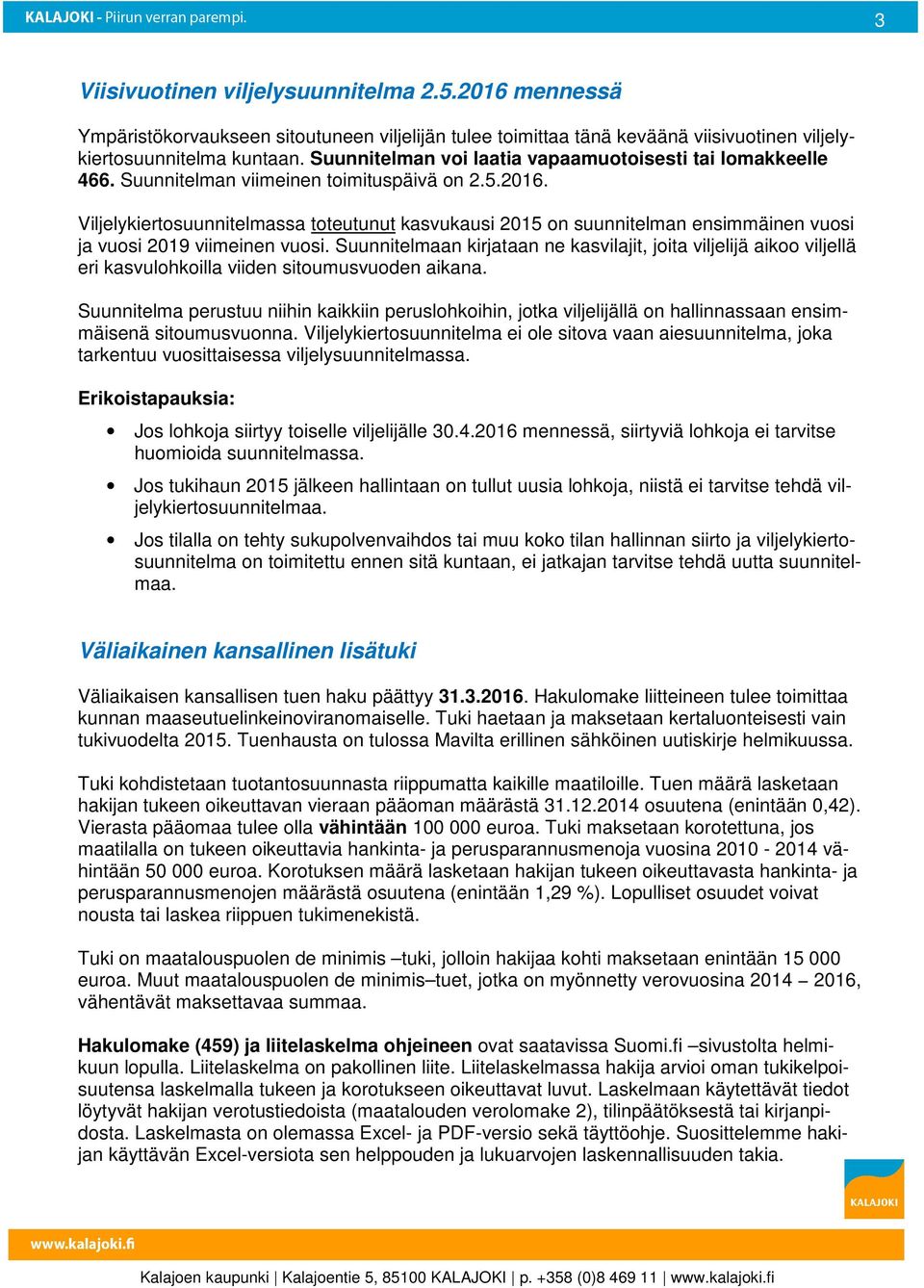 Viljelykiertosuunnitelmassa toteutunut kasvukausi 2015 on suunnitelman ensimmäinen vuosi ja vuosi 2019 viimeinen vuosi.