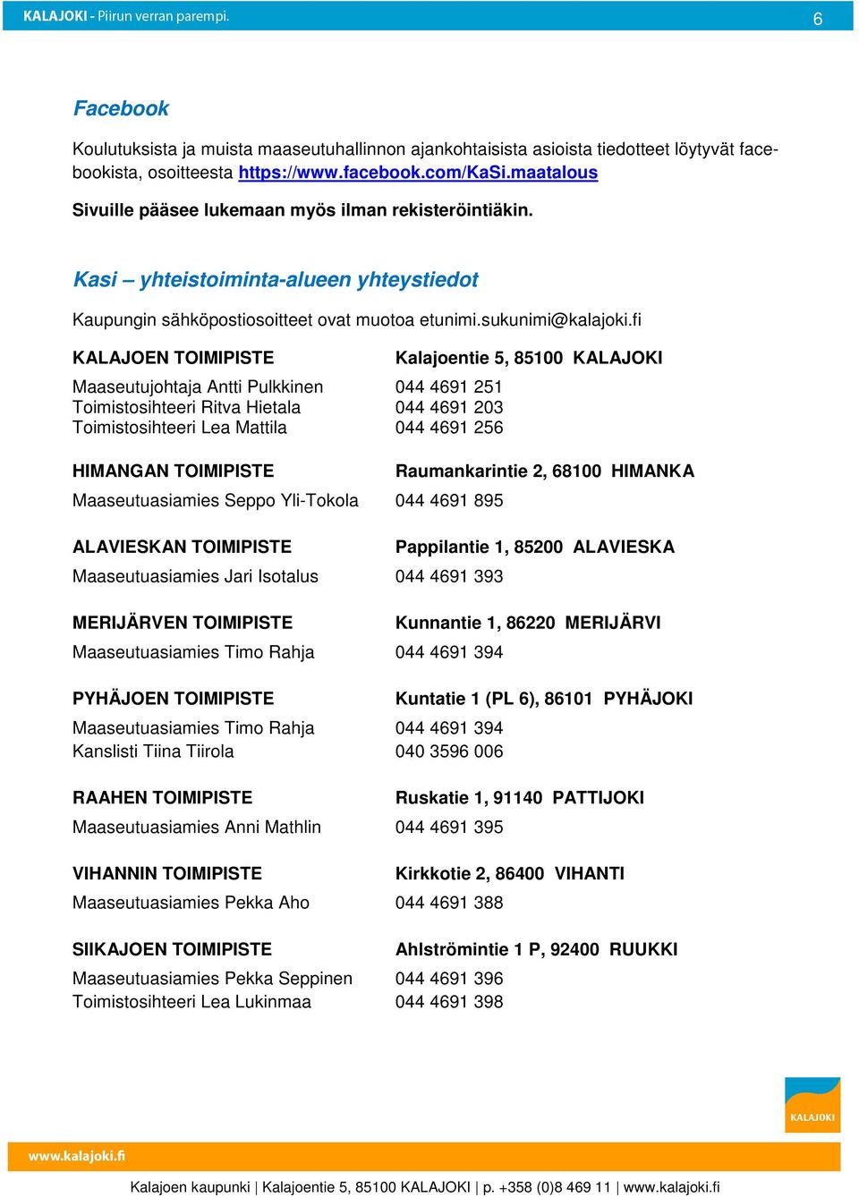 fi KALAJOEN TOIMIPISTE Maaseutujohtaja Antti Pulkkinen 044 4691 251 Toimistosihteeri Ritva Hietala 044 4691 203 Toimistosihteeri Lea Mattila 044 4691 256 HIMANGAN TOIMIPISTE Maaseutuasiamies Seppo