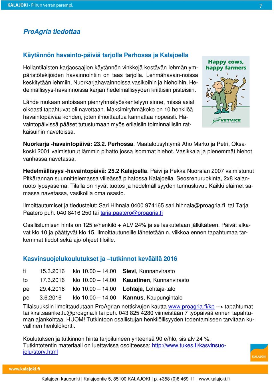 Lähde mukaan antoisaan pienryhmätyöskentelyyn sinne, missä asiat oikeasti tapahtuvat eli navettaan. Maksimiryhmäkoko on 10 henkilöä havaintopäivää kohden, joten ilmoittautua kannattaa nopeasti.