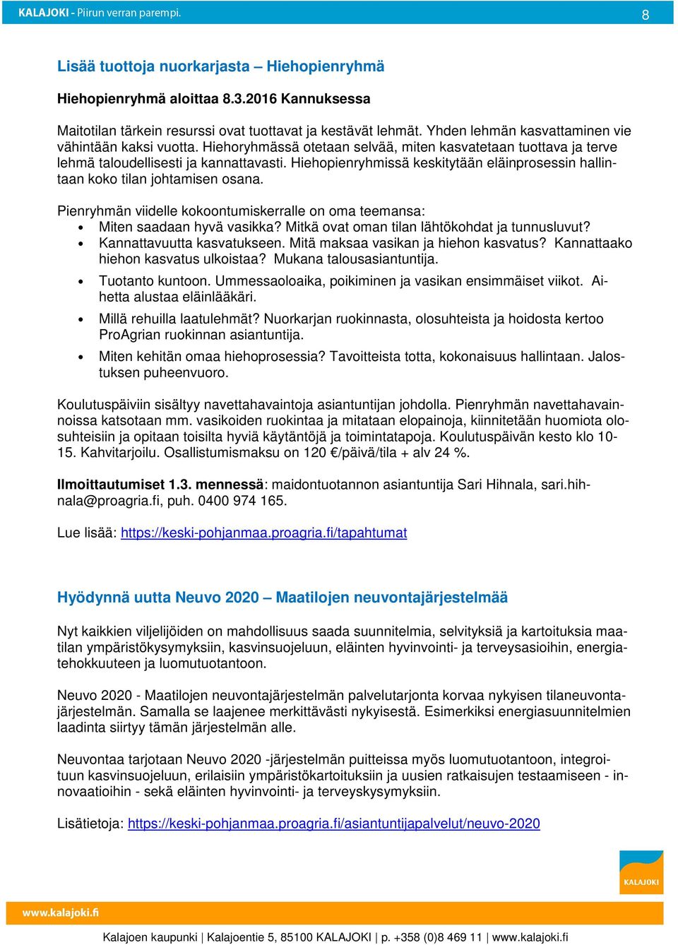 Hiehopienryhmissä keskitytään eläinprosessin hallintaan koko tilan johtamisen osana. Pienryhmän viidelle kokoontumiskerralle on oma teemansa: Miten saadaan hyvä vasikka?