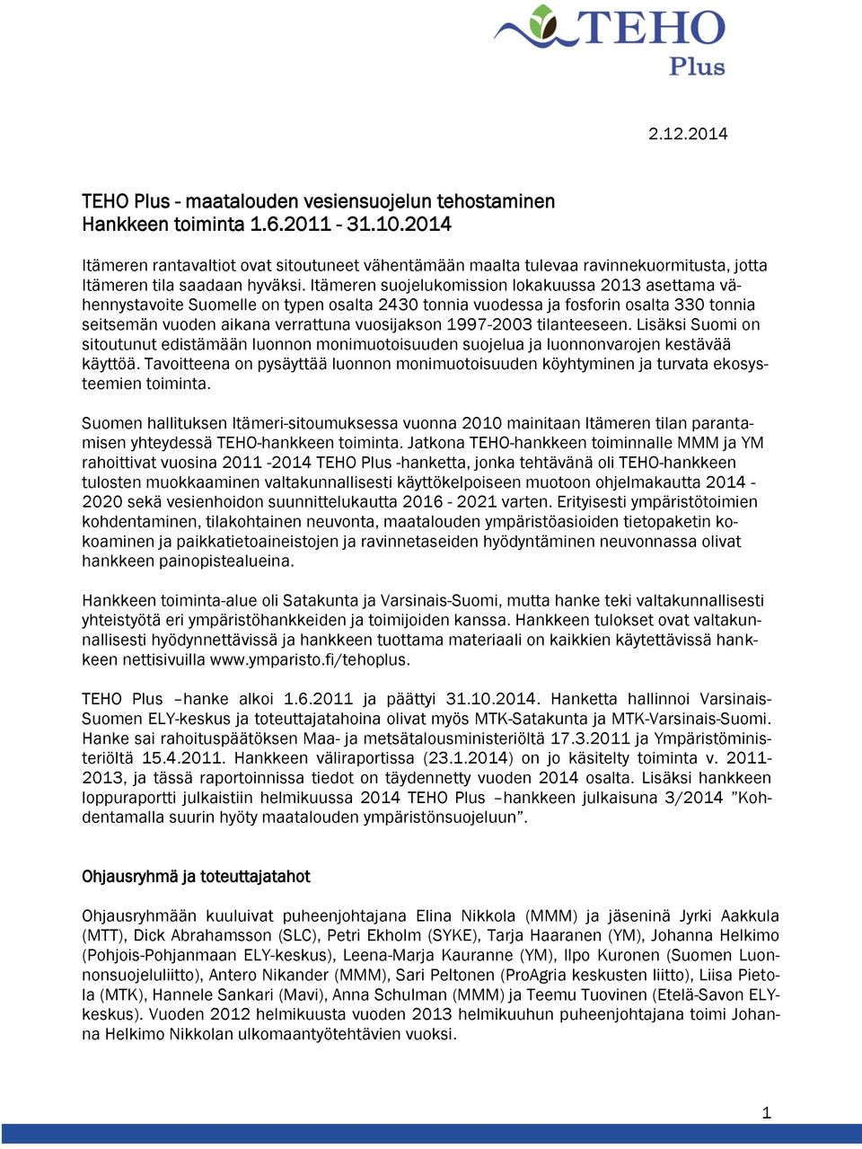 Itämeren suojelukomission lokakuussa 2013 asettama vähennystavoite Suomelle on typen osalta 2430 tonnia vuodessa ja fosforin osalta 330 tonnia seitsemän vuoden aikana verrattuna vuosijakson 1997-2003