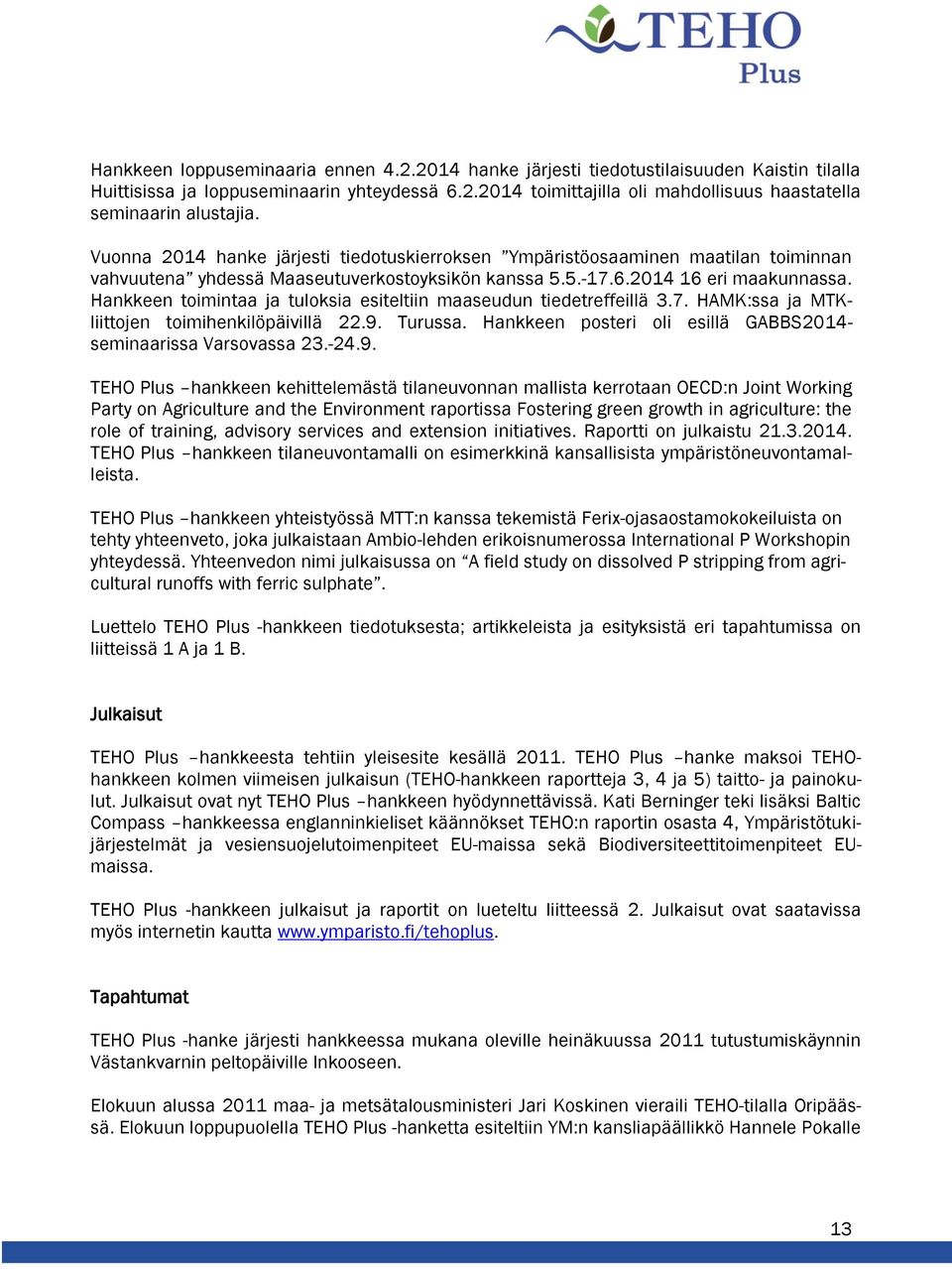 Hankkeen toimintaa ja tuloksia esiteltiin maaseudun tiedetreffeillä 3.7. HAMK:ssa ja MTKliittojen toimihenkilöpäivillä 22.9. Turussa. Hankkeen posteri oli esillä GABBS2014- seminaarissa Varsovassa 23.