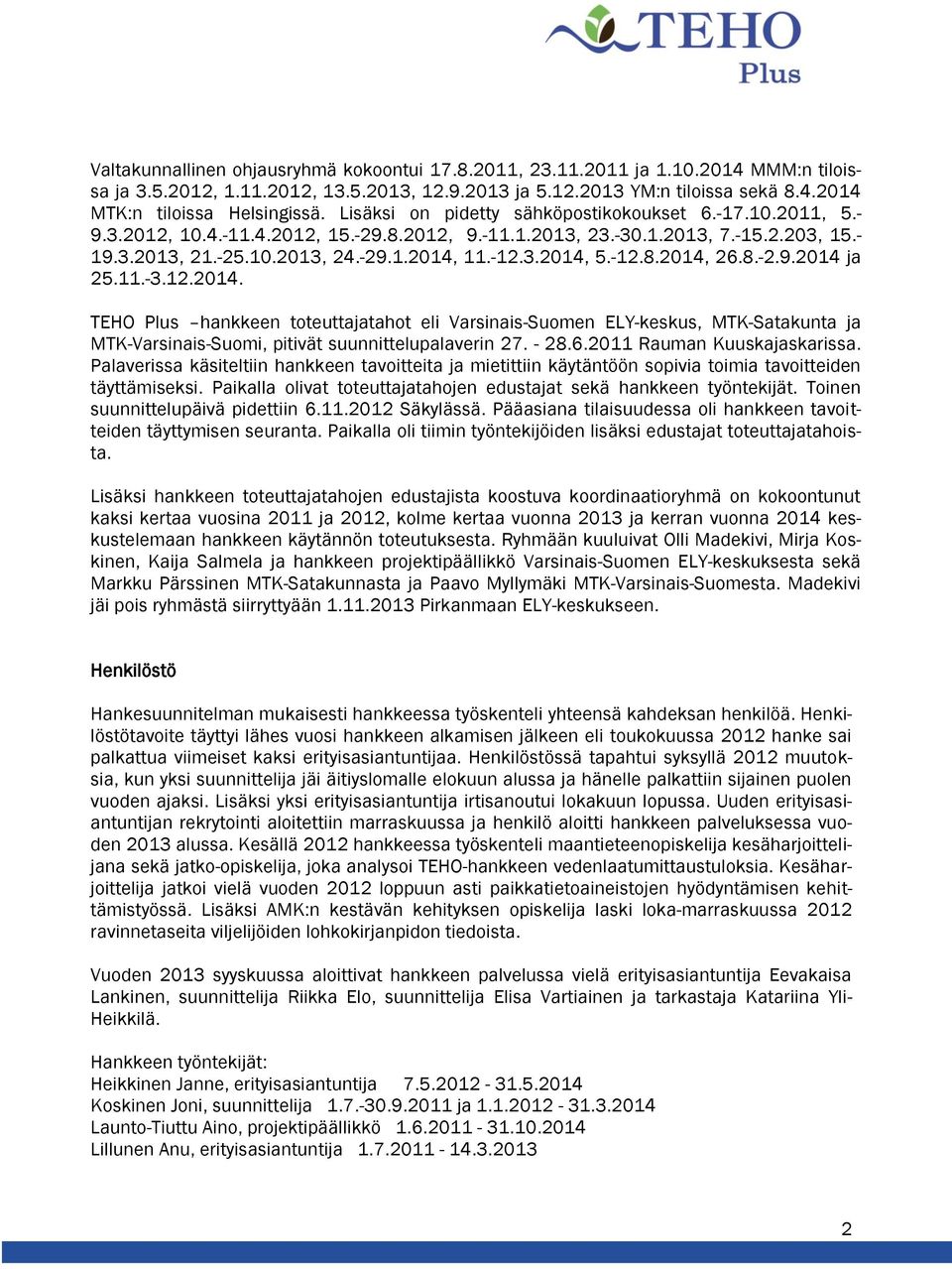 -12.8.2014, 26.8.-2.9.2014 ja 25.11.-3.12.2014. TEHO Plus hankkeen toteuttajatahot eli Varsinais-Suomen ELY-keskus, MTK-Satakunta ja MTK-Varsinais-Suomi, pitivät suunnittelupalaverin 27. - 28.6.2011 Rauman Kuuskajaskarissa.