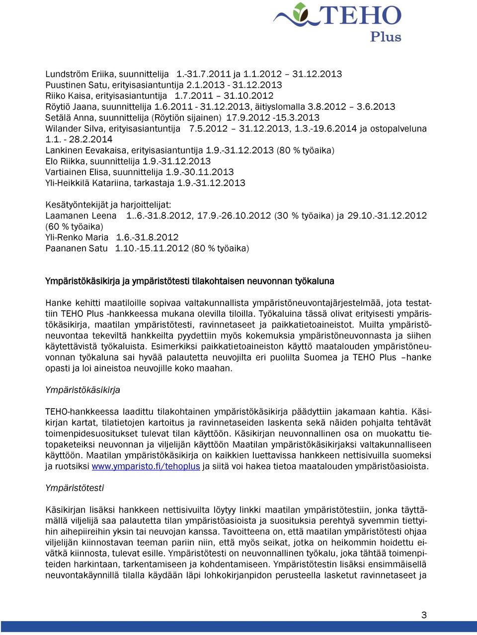 12.2013, 1.3.-19.6.2014 ja ostopalveluna 1.1. - 28.2.2014 Lankinen Eevakaisa, erityisasiantuntija 1.9.-31.12.2013 (80 % työaika) Elo Riikka, suunnittelija 1.9.-31.12.2013 Vartiainen Elisa, suunnittelija 1.