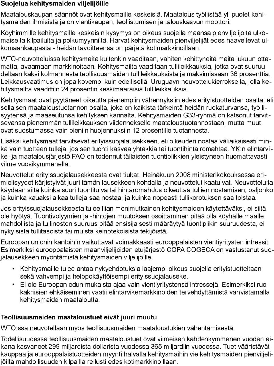 Köyhimmille kehitysmaille keskeisin kysymys on oikeus suojella maansa pienviljelijöitä ulkomaiselta kilpailulta ja polkumyynniltä.