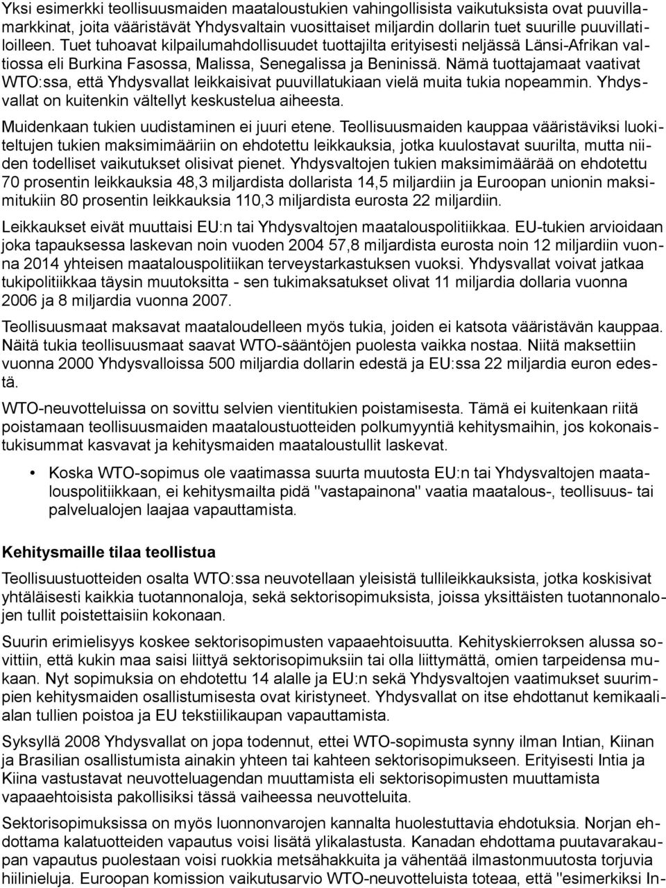 Nämä tuottajamaat vaativat WTO:ssa, että Yhdysvallat leikkaisivat puuvillatukiaan vielä muita tukia nopeammin. Yhdysvallat on kuitenkin vältellyt keskustelua aiheesta.