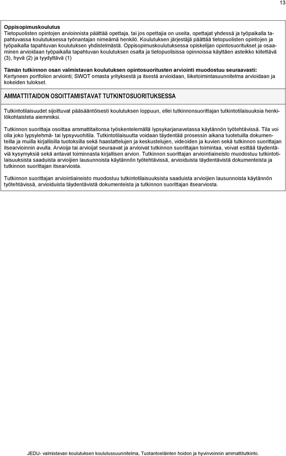 Oppisopimuskoulutuksessa opiskelijan opintosuoritukset ja osaaminen arvioidaan työpaikalla tapahtuvan koulutuksen osalta ja tietopuolisissa opinnoissa käyttäen asteikko kiitettävä (3), hyvä (2) ja